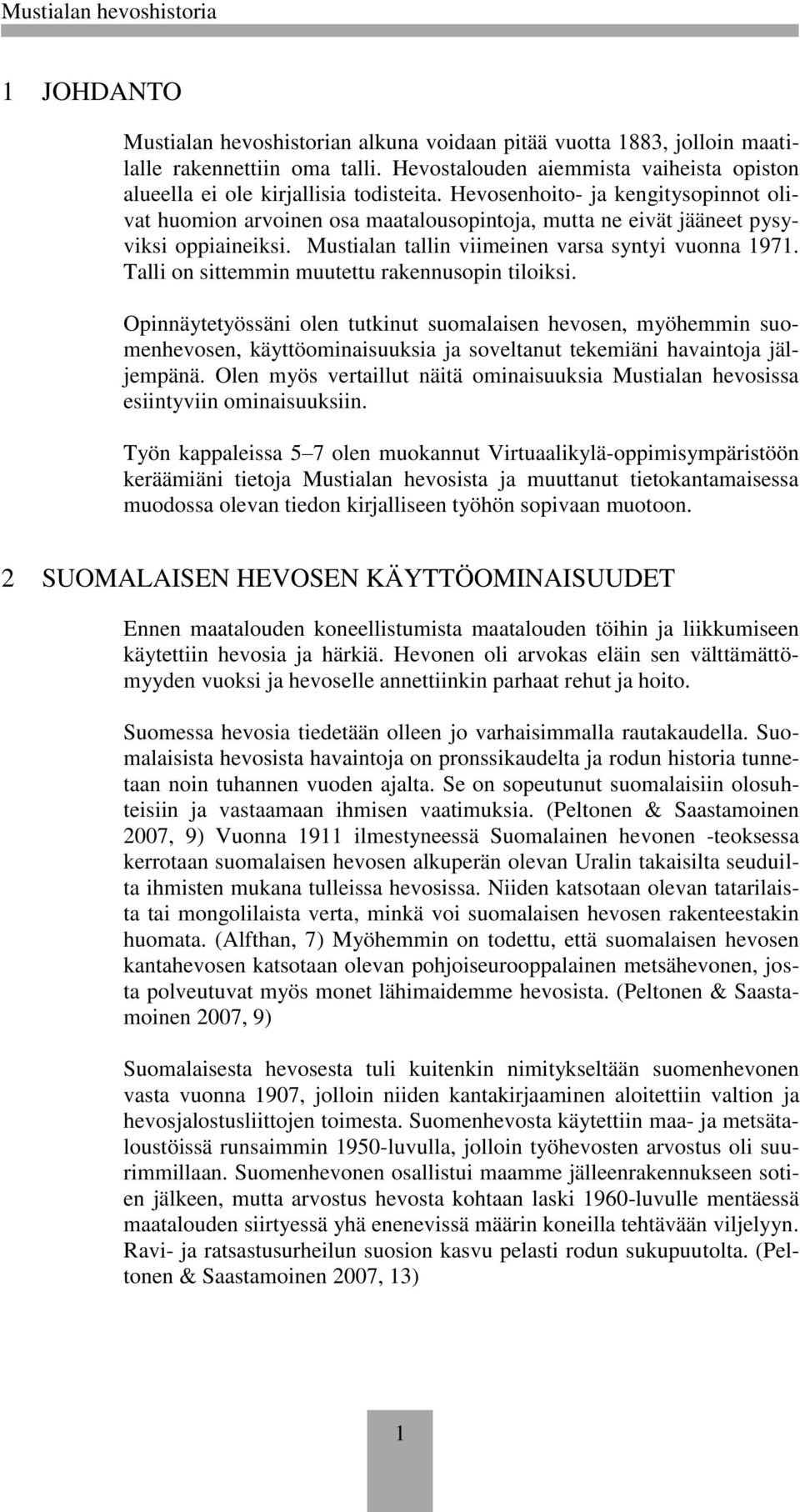 Talli on sittemmin muutettu rakennusopin tiloiksi. Opinnäytetyössäni olen tutkinut suomalaisen hevosen, myöhemmin suomenhevosen, käyttöominaisuuksia ja soveltanut tekemiäni havaintoja jäljempänä.