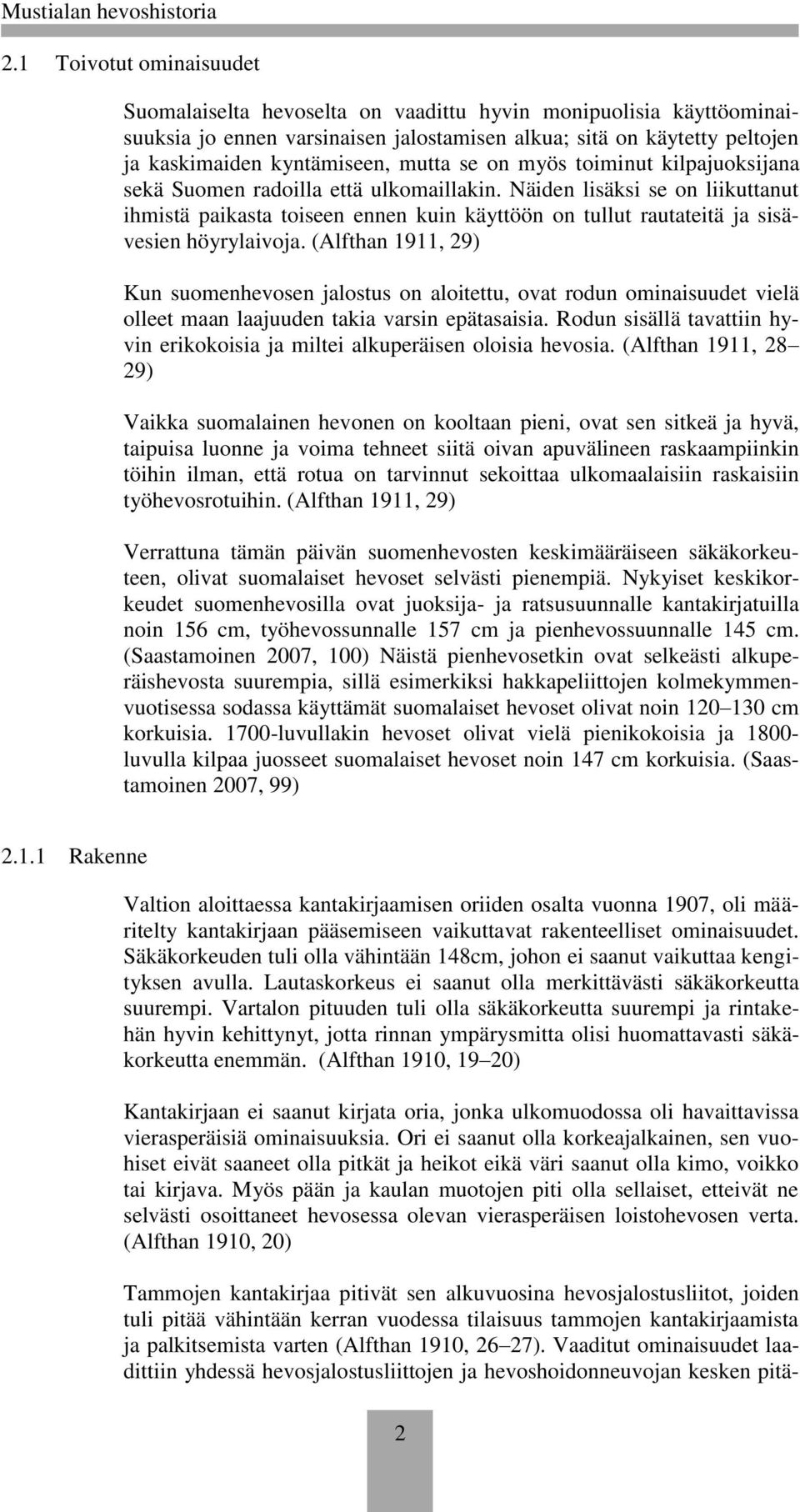 Näiden lisäksi se on liikuttanut ihmistä paikasta toiseen ennen kuin käyttöön on tullut rautateitä ja sisävesien höyrylaivoja.