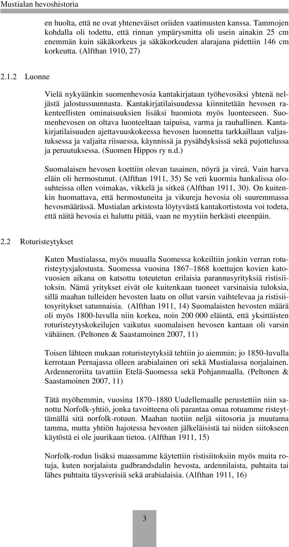 6 cm korkeutta. (Alfthan 1910, 27) 2.1.2 Luonne Vielä nykyäänkin suomenhevosia kantakirjataan työhevosiksi yhtenä neljästä jalostussuunnasta.