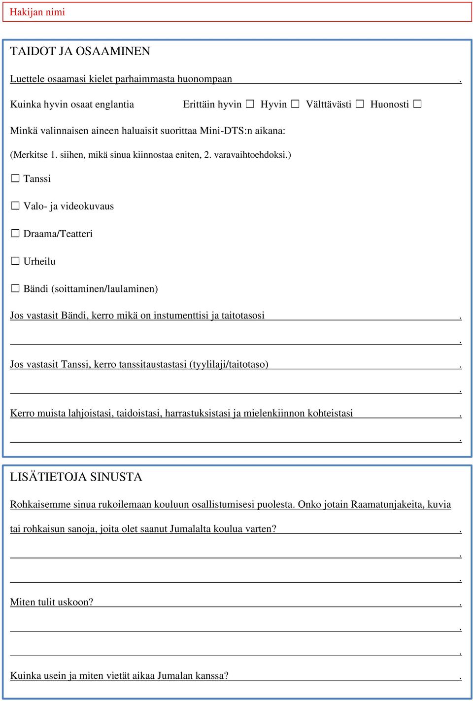 instumenttisi ja taitotasosi Jos vastasit Tanssi, kerro tanssitaustastasi (tyylilaji/taitotaso) Kerro muista lahjoistasi, taidoistasi, harrastuksistasi ja mielenkiinnon kohteistasi Uimataitosi