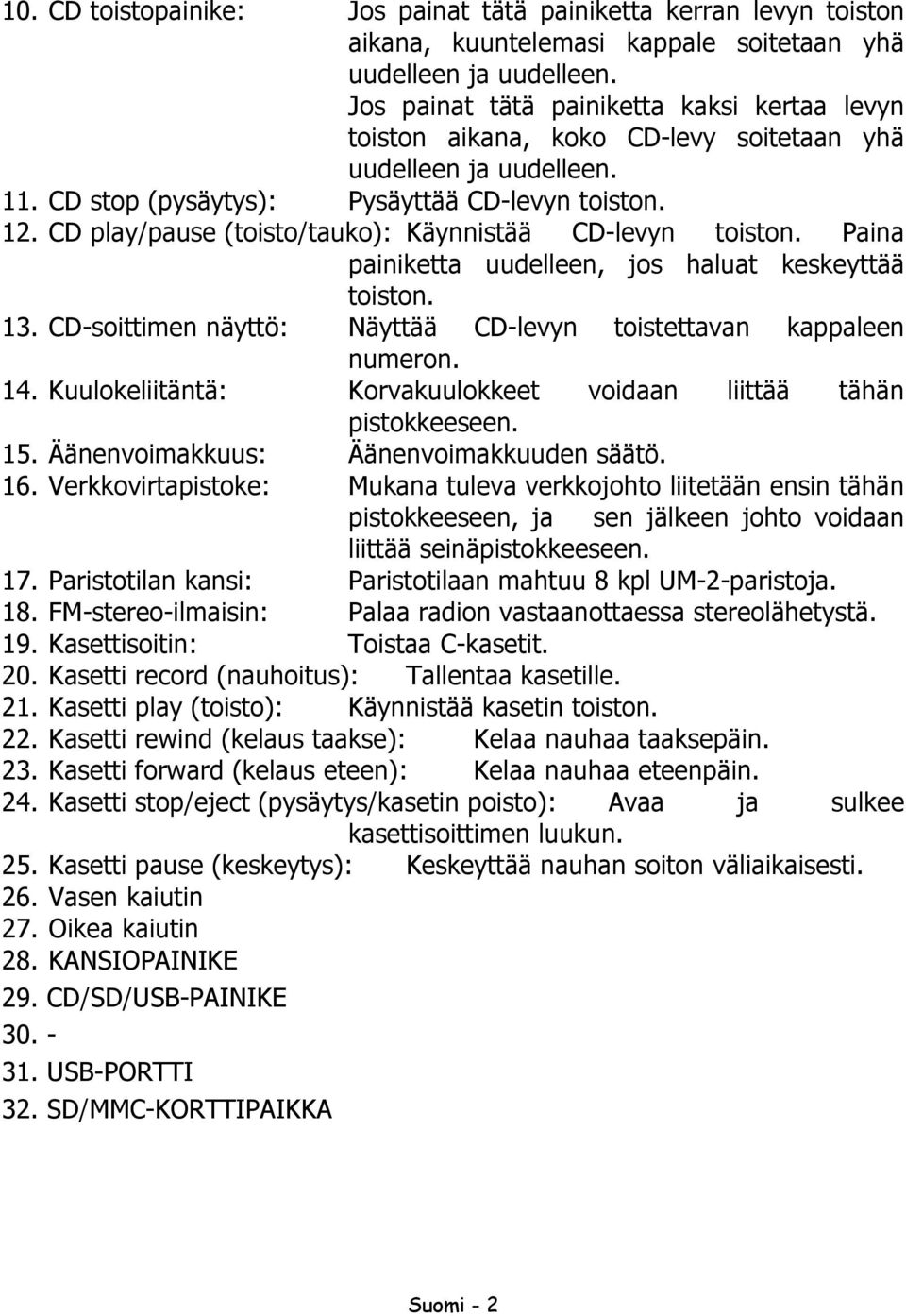 CD play/pause (toisto/tauko): Käynnistää CD-levyn toiston. Paina painiketta uudelleen, jos haluat keskeyttää toiston. 13. CD-soittimen näyttö: Näyttää CD-levyn toistettavan kappaleen numeron. 14.