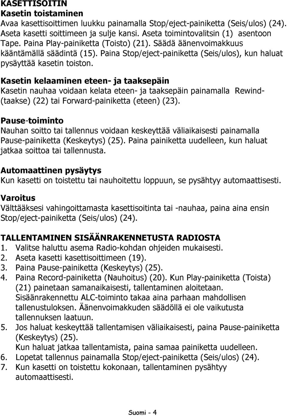 Kasetin kelaaminen eteen- ja taaksepäin Kasetin nauhaa voidaan kelata eteen- ja taaksepäin painamalla Rewind- (taakse) (22) tai Forward-painiketta (eteen) (23).