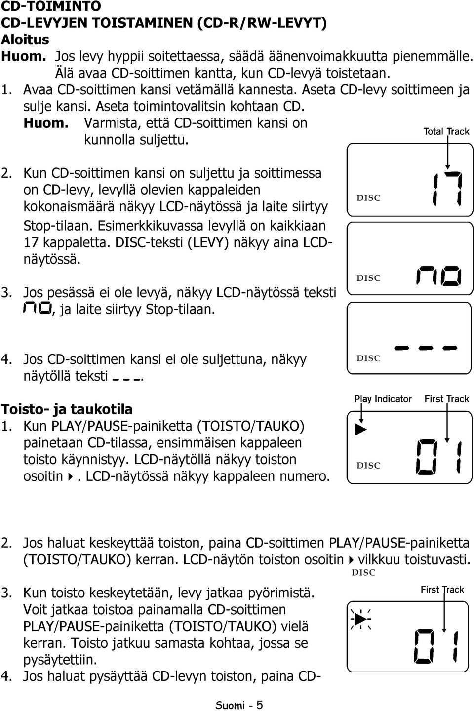 Kun CD-soittimen kansi on suljettu ja soittimessa on CD-levy, levyllä olevien kappaleiden kokonaismäärä näkyy LCD-näytössä ja laite siirtyy Stop-tilaan.