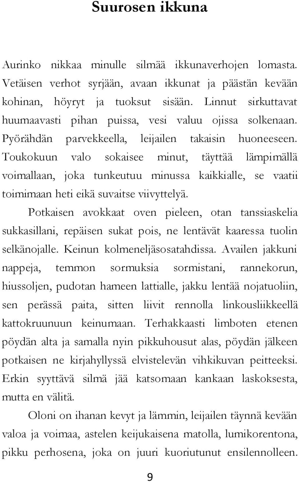 Toukokuun valo sokaisee minut, täyttää lämpimällä voimallaan, joka tunkeutuu minussa kaikkialle, se vaatii toimimaan heti eikä suvaitse viivyttelyä.