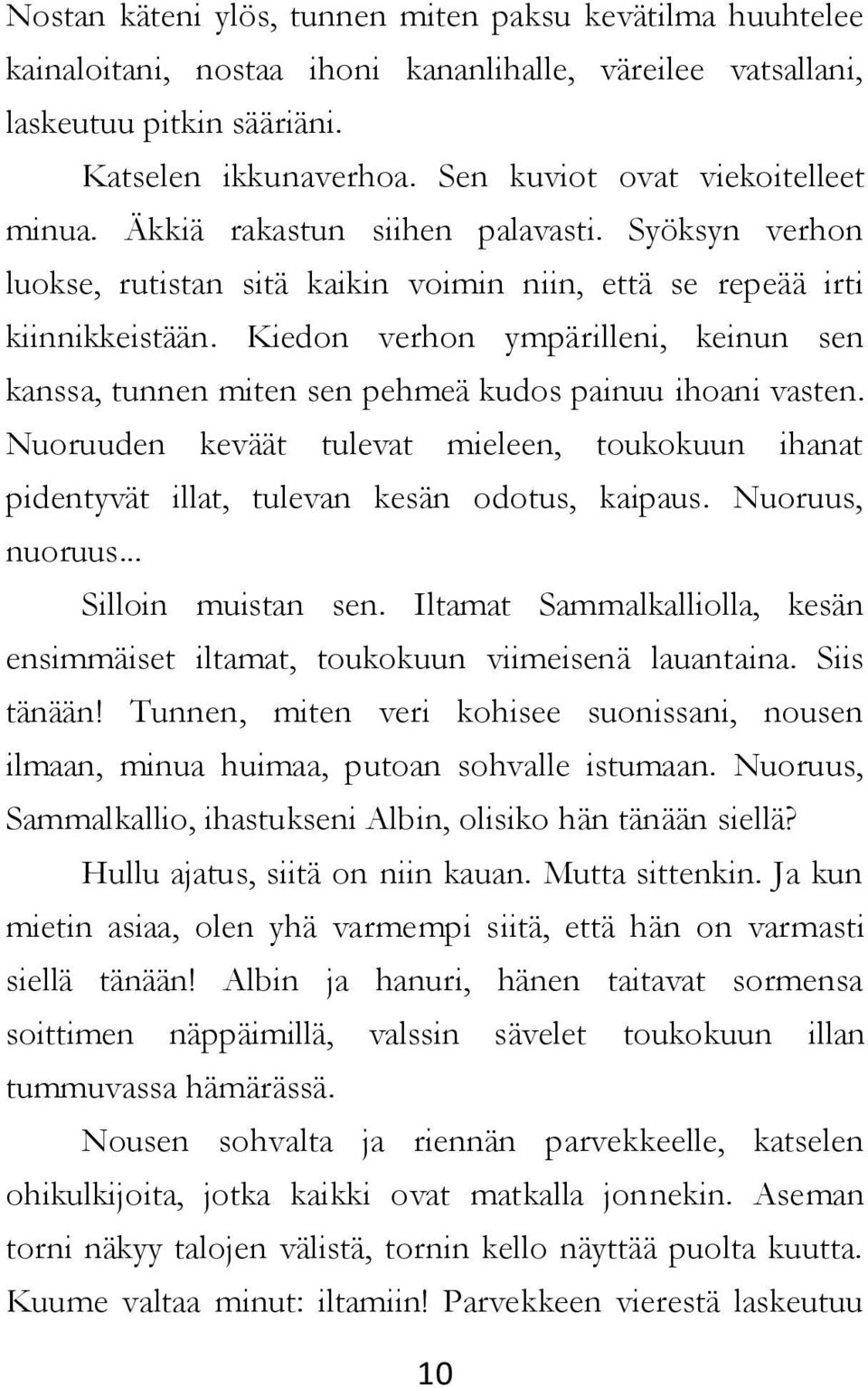 Kiedon verhon ympärilleni, keinun sen kanssa, tunnen miten sen pehmeä kudos painuu ihoani vasten. Nuoruuden keväät tulevat mieleen, toukokuun ihanat pidentyvät illat, tulevan kesän odotus, kaipaus.