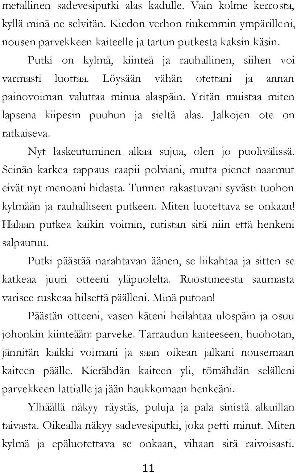 Jalkojen ote on ratkaiseva. Nyt laskeutuminen alkaa sujua, olen jo puolivälissä. Seinän karkea rappaus raapii polviani, mutta pienet naarmut eivät nyt menoani hidasta.