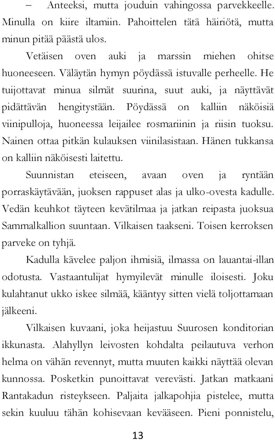 Pöydässä on kalliin näköisiä viinipulloja, huoneessa leijailee rosmariinin ja riisin tuoksu. Nainen ottaa pitkän kulauksen viinilasistaan. Hänen tukkansa on kalliin näköisesti laitettu.