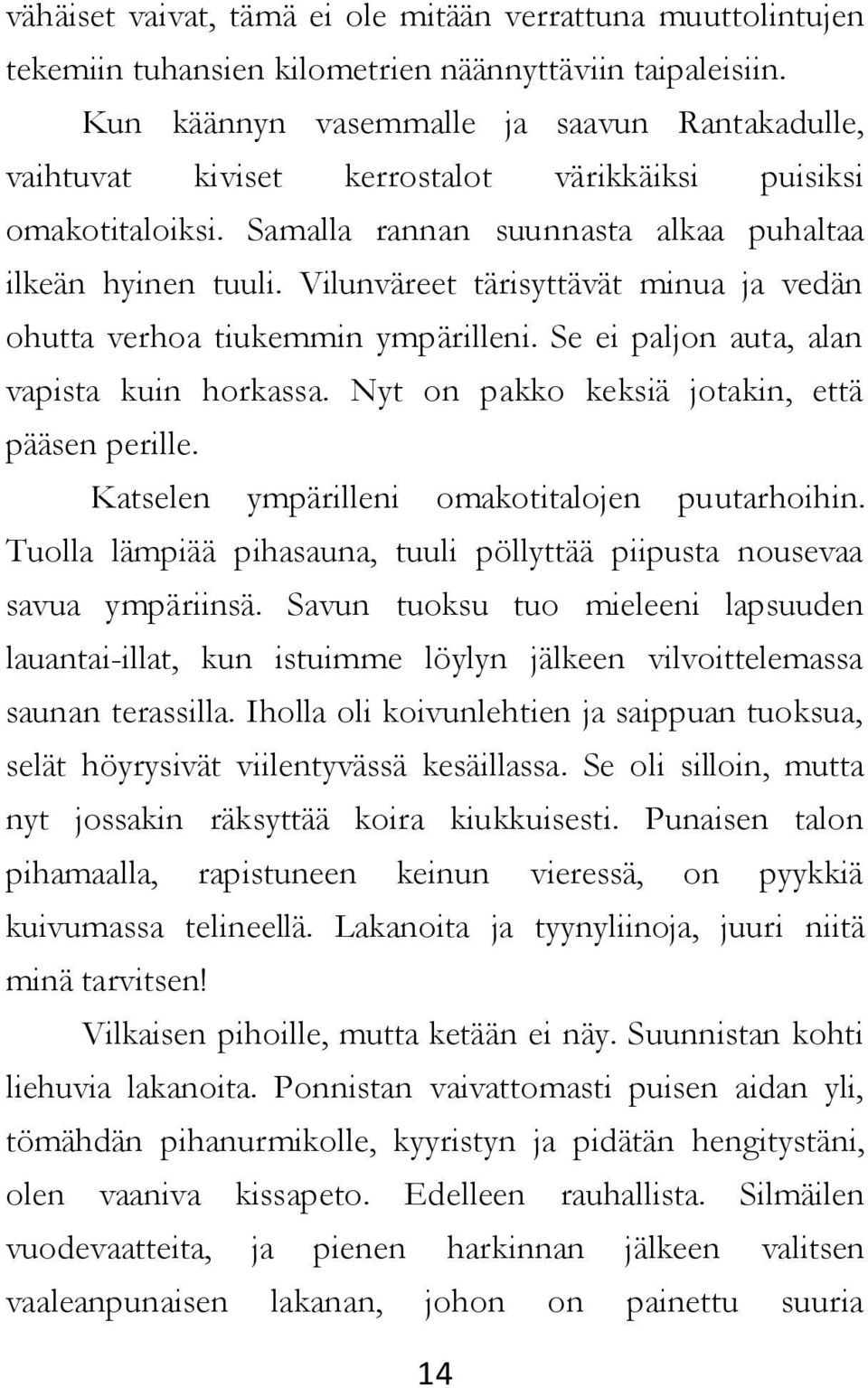 Vilunväreet tärisyttävät minua ja vedän ohutta verhoa tiukemmin ympärilleni. Se ei paljon auta, alan vapista kuin horkassa. Nyt on pakko keksiä jotakin, että pääsen perille.