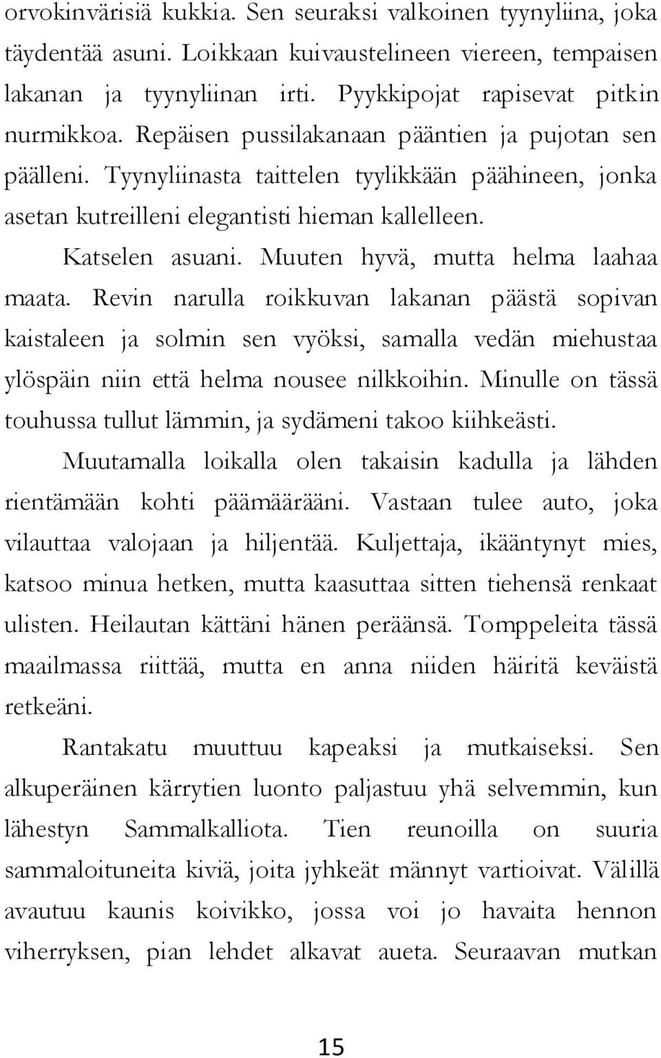 Muuten hyvä, mutta helma laahaa maata. Revin narulla roikkuvan lakanan päästä sopivan kaistaleen ja solmin sen vyöksi, samalla vedän miehustaa ylöspäin niin että helma nousee nilkkoihin.