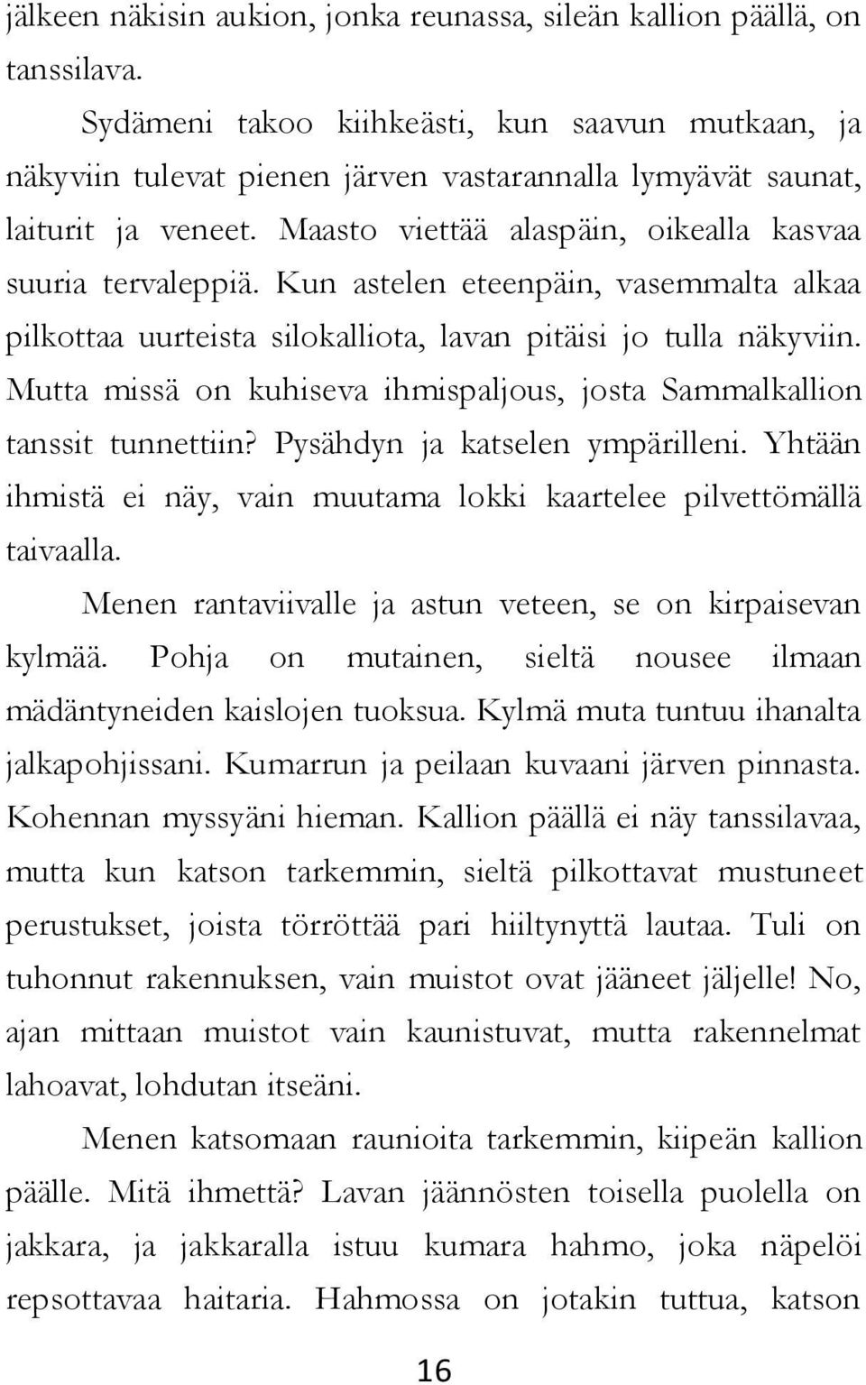 Kun astelen eteenpäin, vasemmalta alkaa pilkottaa uurteista silokalliota, lavan pitäisi jo tulla näkyviin. Mutta missä on kuhiseva ihmispaljous, josta Sammalkallion tanssit tunnettiin?