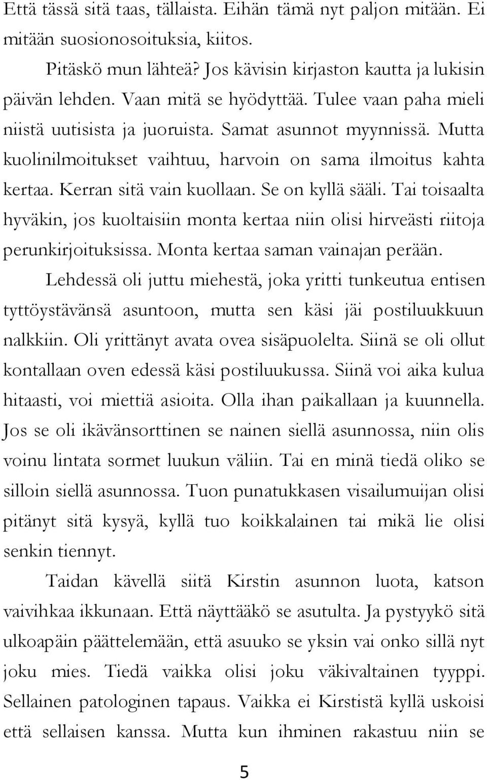 Tai toisaalta hyväkin, jos kuoltaisiin monta kertaa niin olisi hirveästi riitoja perunkirjoituksissa. Monta kertaa saman vainajan perään.