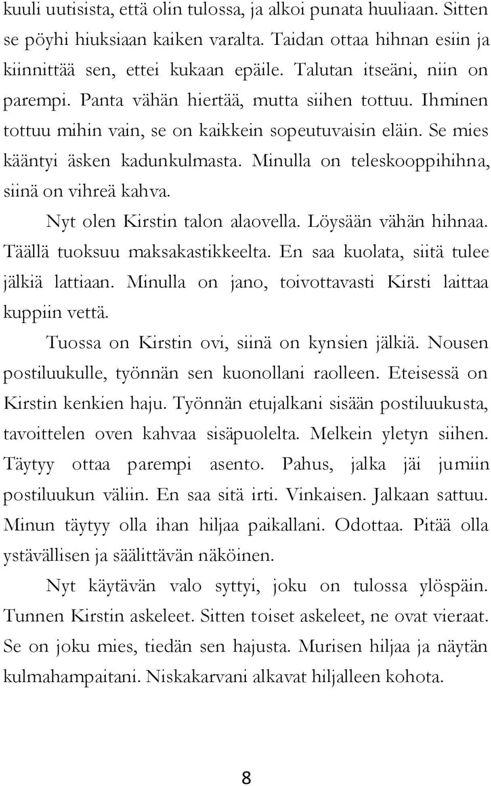 Minulla on teleskooppihihna, siinä on vihreä kahva. Nyt olen Kirstin talon alaovella. Löysään vähän hihnaa. Täällä tuoksuu maksakastikkeelta. En saa kuolata, siitä tulee jälkiä lattiaan.