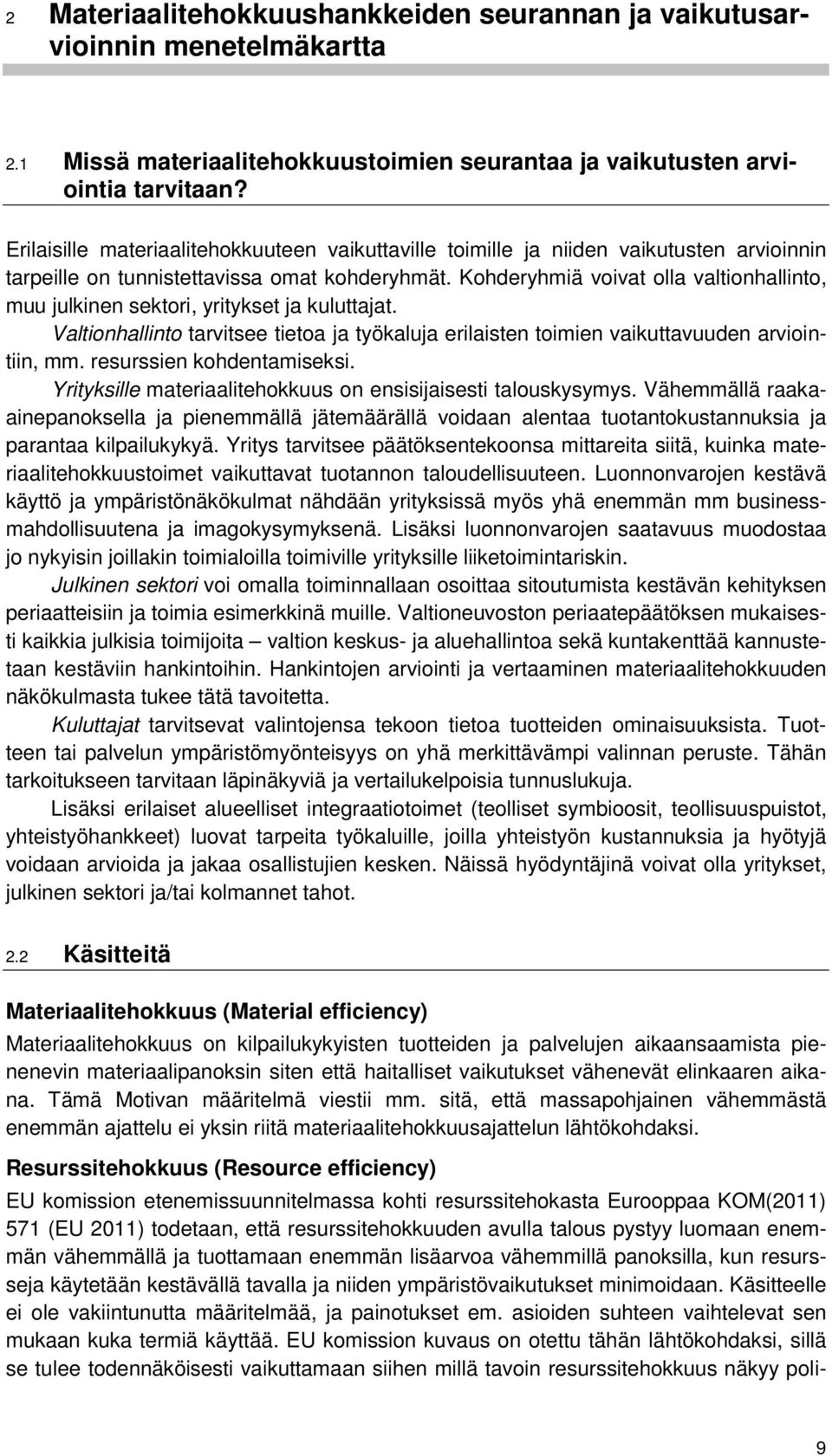 Kohderyhmiä voivat olla valtionhallinto, muu julkinen sektori, yritykset ja kuluttajat. Valtionhallinto tarvitsee tietoa ja työkaluja erilaisten toimien vaikuttavuuden arviointiin, mm.