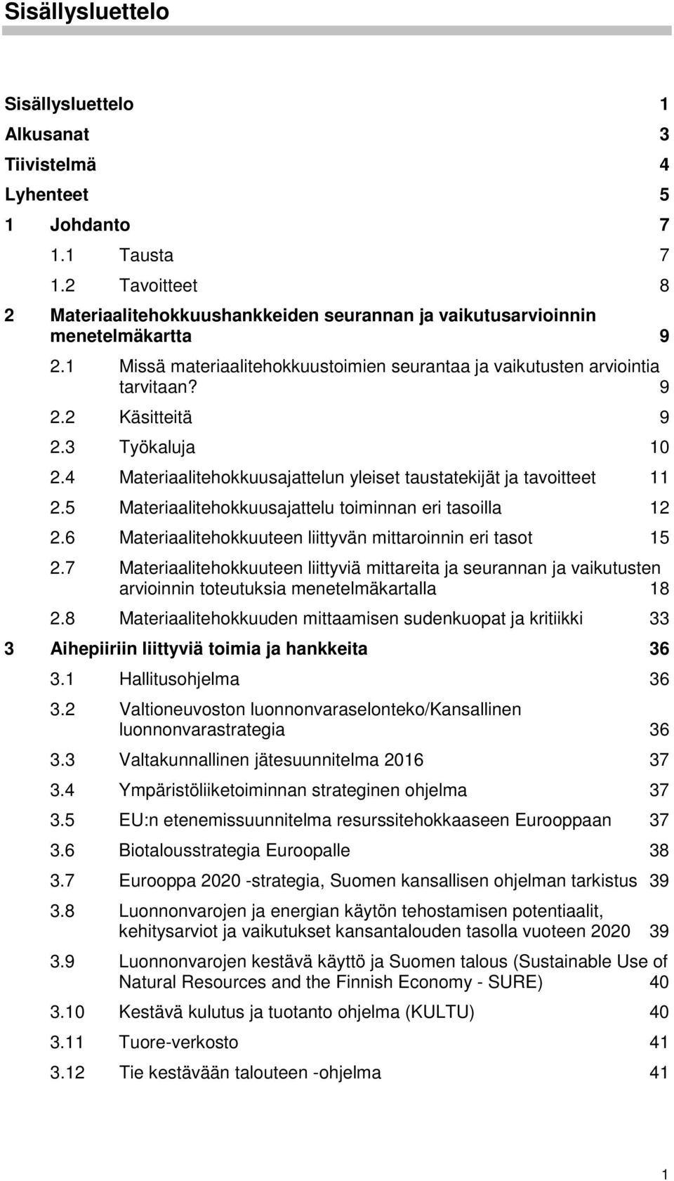 3 Työkaluja 10 2.4 Materiaalitehokkuusajattelun yleiset taustatekijät ja tavoitteet 11 2.5 Materiaalitehokkuusajattelu toiminnan eri tasoilla 12 2.