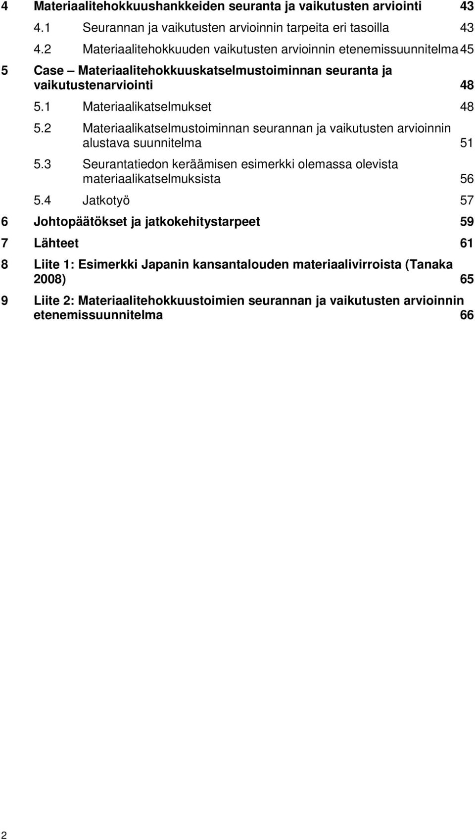 2 Materiaalikatselmustoiminnan seurannan ja vaikutusten arvioinnin alustava suunnitelma 51 5.3 Seurantatiedon keräämisen esimerkki olemassa olevista materiaalikatselmuksista 56 5.