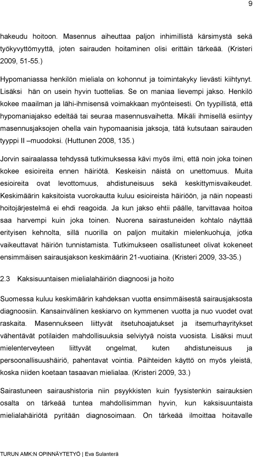 Henkilö kokee maailman ja lähi-ihmisensä voimakkaan myönteisesti. On tyypillistä, että hypomaniajakso edeltää tai seuraa masennusvaihetta.