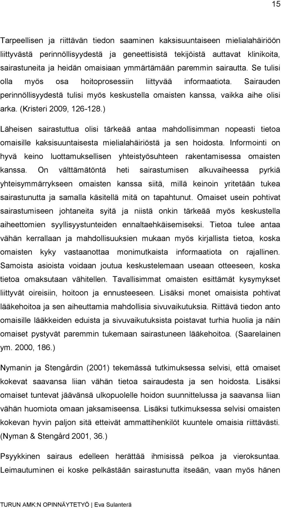 (Kristeri 2009, 126-128.) Läheisen sairastuttua olisi tärkeää antaa mahdollisimman nopeasti tietoa omaisille kaksisuuntaisesta mielialahäiriöstä ja sen hoidosta.