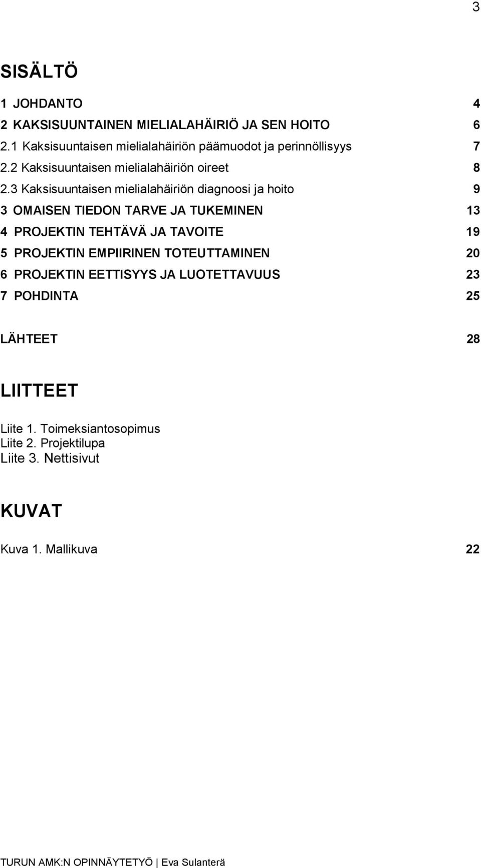 3 Kaksisuuntaisen mielialahäiriön diagnoosi ja hoito 9 3 OMAISEN TIEDON TARVE JA TUKEMINEN 13 4 PROJEKTIN TEHTÄVÄ JA TAVOITE 19 5