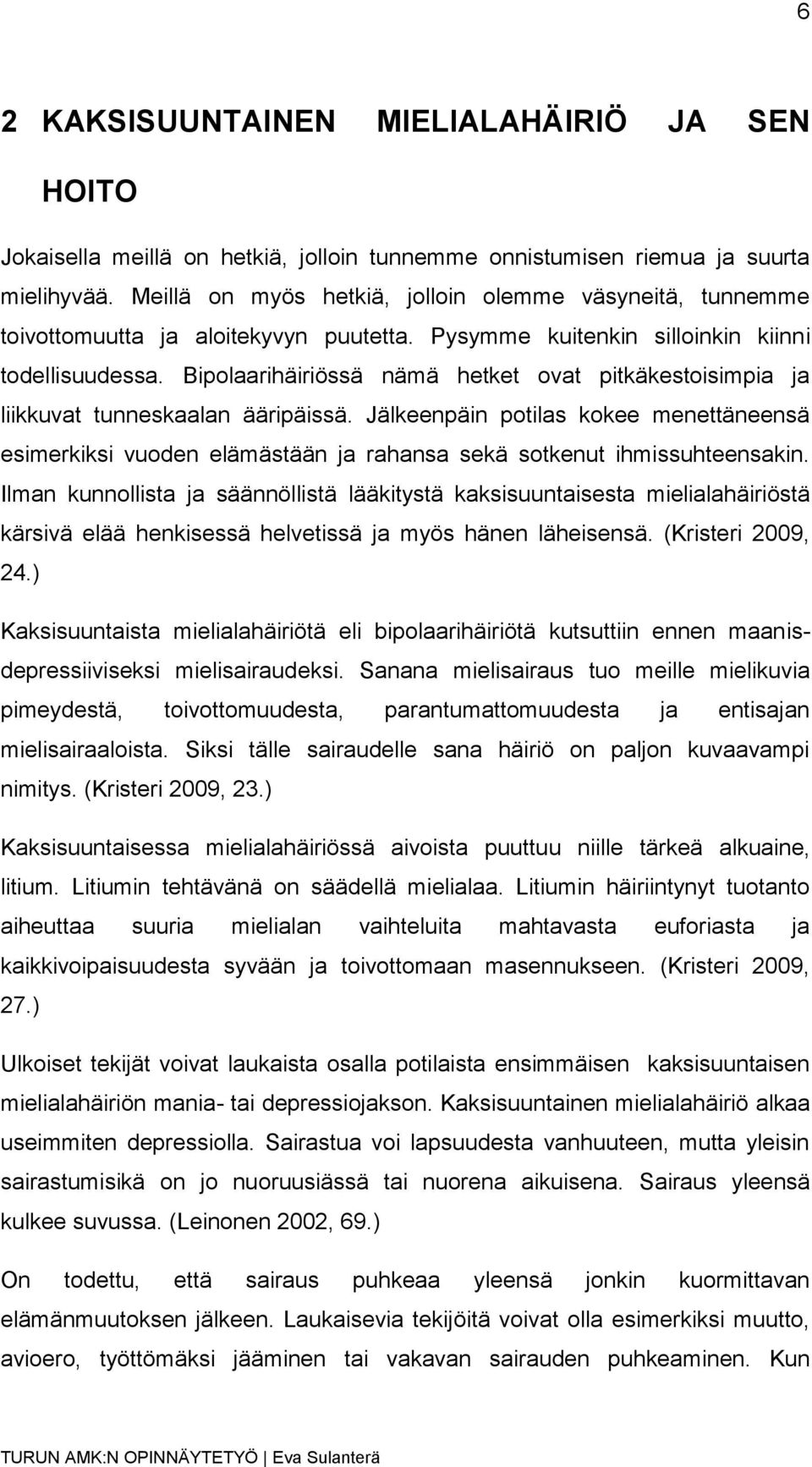 Bipolaarihäiriössä nämä hetket ovat pitkäkestoisimpia ja liikkuvat tunneskaalan ääripäissä.