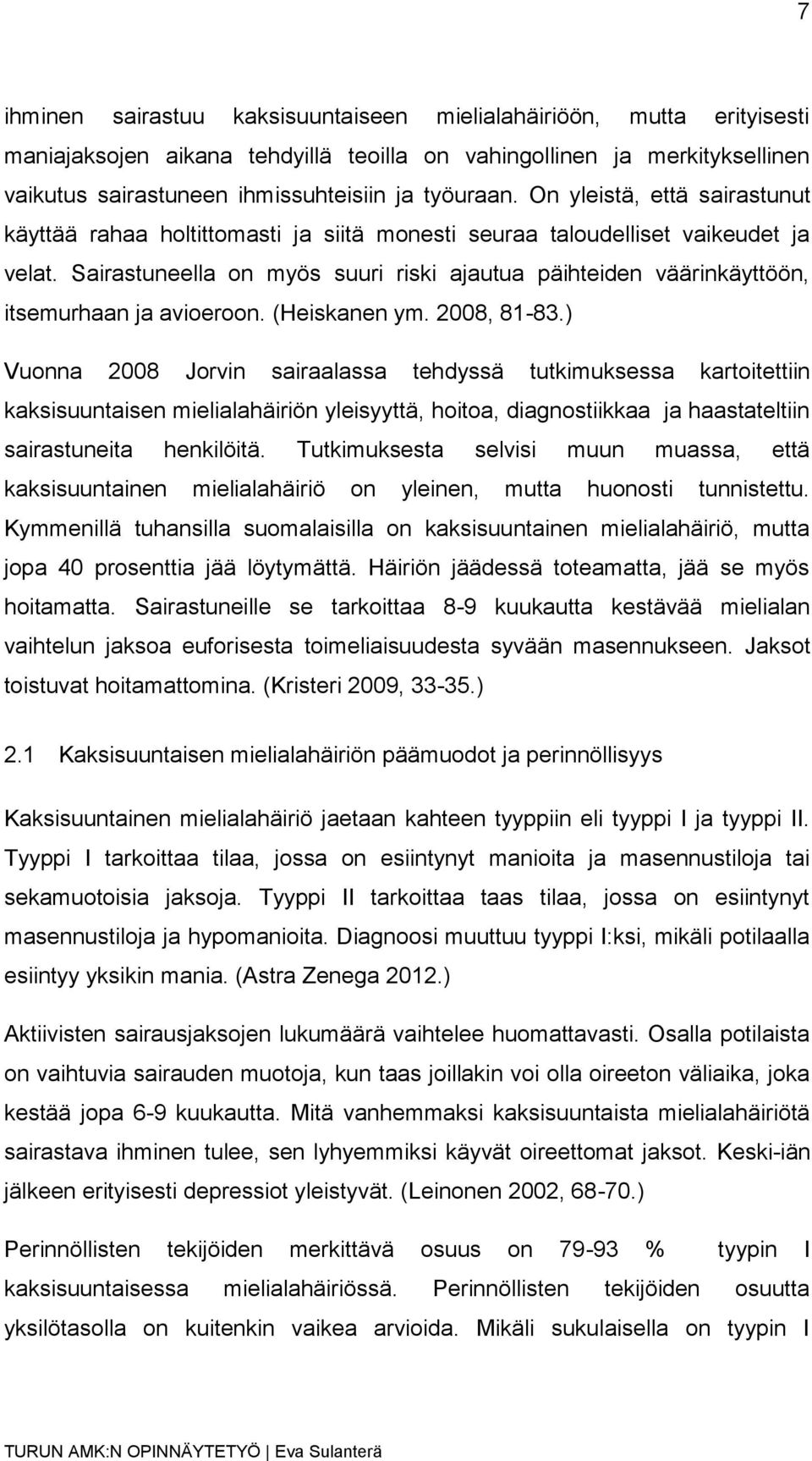 Sairastuneella on myös suuri riski ajautua päihteiden väärinkäyttöön, itsemurhaan ja avioeroon. (Heiskanen ym. 2008, 81-83.