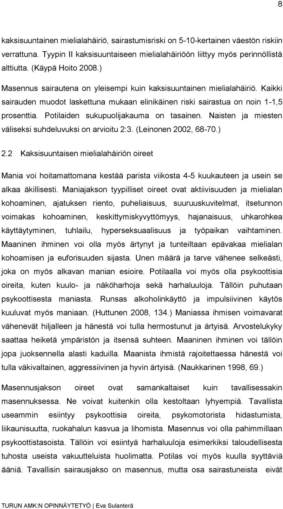 Potilaiden sukupuolijakauma on tasainen. Naisten ja miesten väliseksi suhdeluvuksi on arvioitu 2:3. (Leinonen 2002, 68-70.) 2.