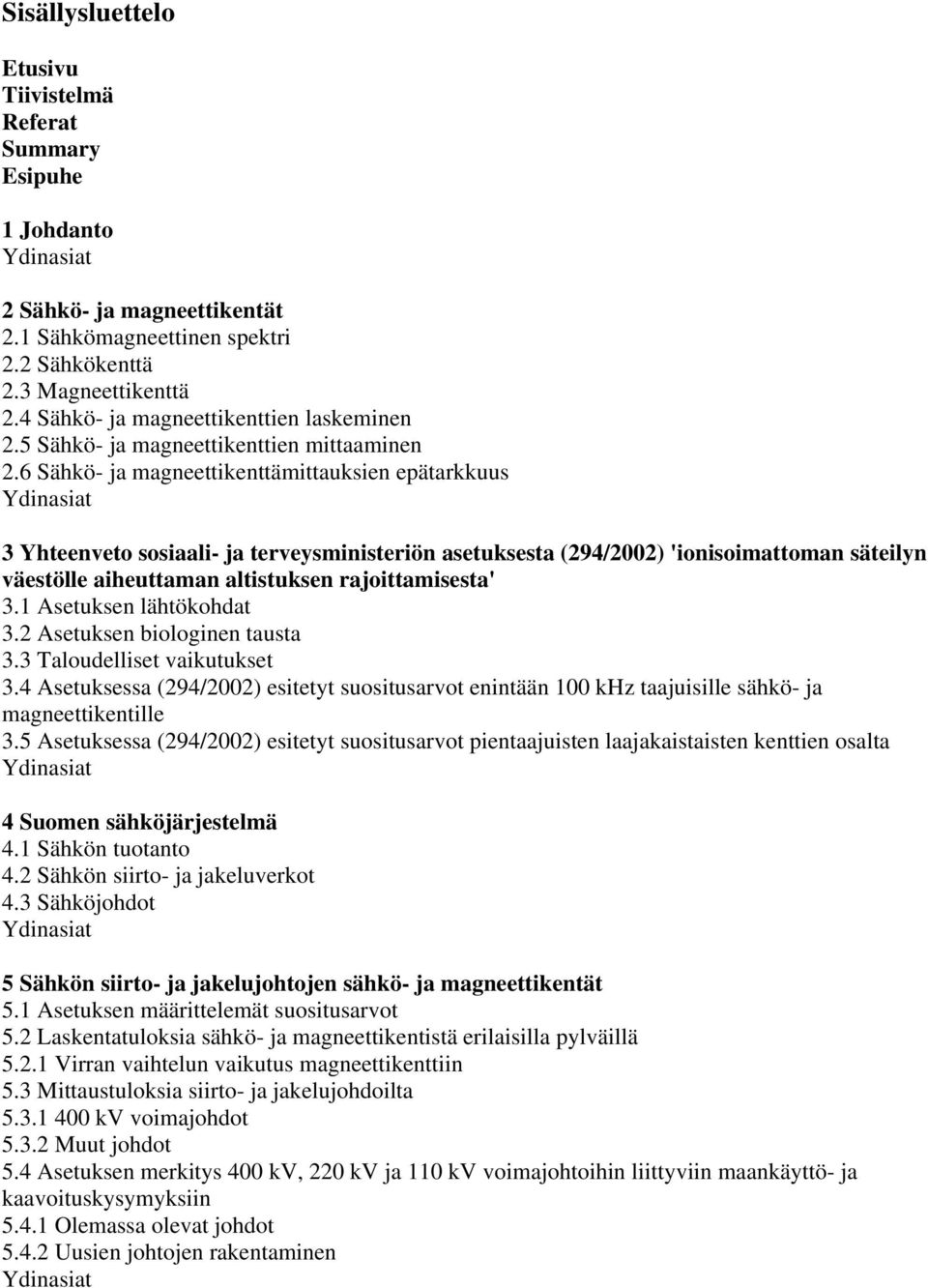 6 Sähkö- ja magneettikenttämittauksien epätarkkuus 3 Yhteenveto sosiaali- ja terveysministeriön asetuksesta (294/2002) 'ionisoimattoman säteilyn väestölle aiheuttaman altistuksen rajoittamisesta' 3.