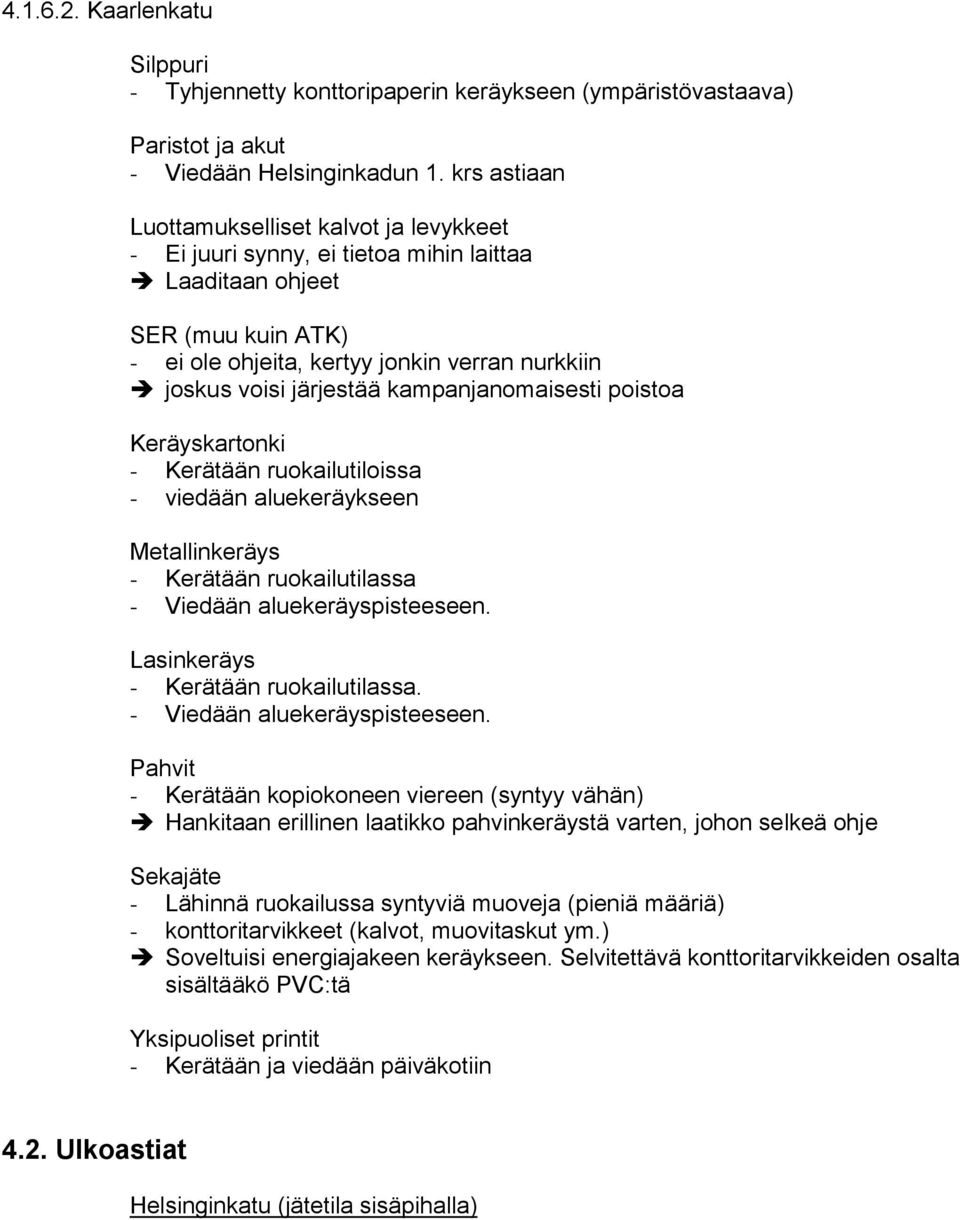 kampanjanomaisesti poistoa Keräyskartonki - Kerätään ruokailutiloissa - viedään aluekeräykseen Metallinkeräys - Kerätään ruokailutilassa - Viedään aluekeräyspisteeseen.