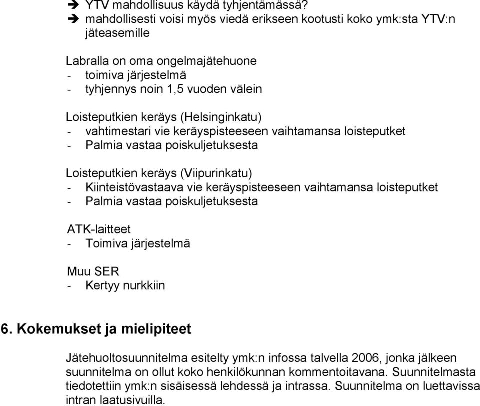(Helsinginkatu) - vahtimestari vie keräyspisteeseen vaihtamansa loisteputket - Palmia vastaa poiskuljetuksesta Loisteputkien keräys (Viipurinkatu) - Kiinteistövastaava vie keräyspisteeseen