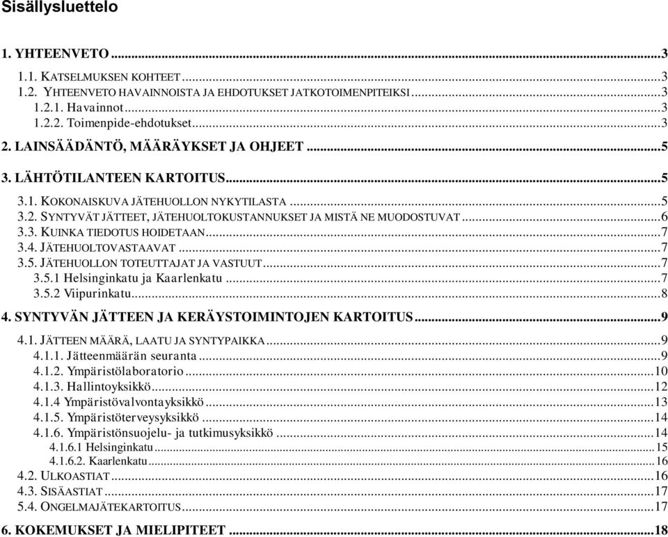 .. 7 3.4. JÄTEHUOLTOVASTAAVAT... 7 3.5. JÄTEHUOLLON TOTEUTTAJAT JA VASTUUT... 7 3.5.1 Helsinginkatu ja Kaarlenkatu... 7 3.5.2 Viipurinkatu... 8 4. SYNTYVÄN JÄTTEEN JA KERÄYSTOIMINTOJEN KARTOITUS... 9 4.