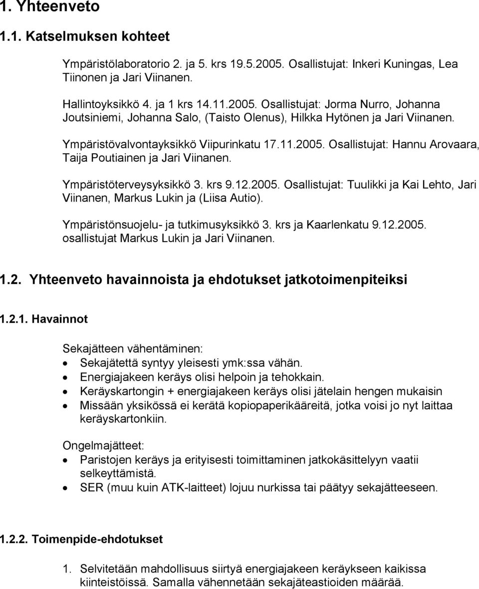Ympäristönsuojelu- ja tutkimusyksikkö 3. krs ja Kaarlenkatu 9.12.2005. osallistujat Markus Lukin ja Jari Viinanen. 1.2. Yhteenveto havainnoista ja ehdotukset jatkotoimenpiteiksi 1.2.1. Havainnot Sekajätteen vähentäminen: Sekajätettä syntyy yleisesti ymk:ssa vähän.