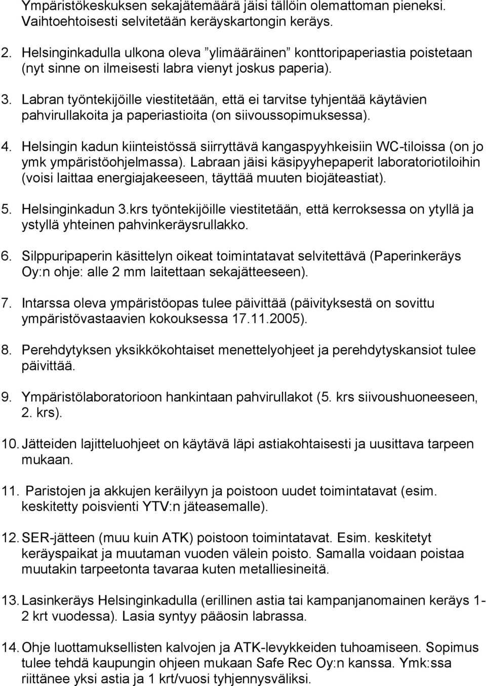 Labran työntekijöille viestitetään, että ei tarvitse tyhjentää käytävien pahvirullakoita ja paperiastioita (on siivoussopimuksessa). 4.