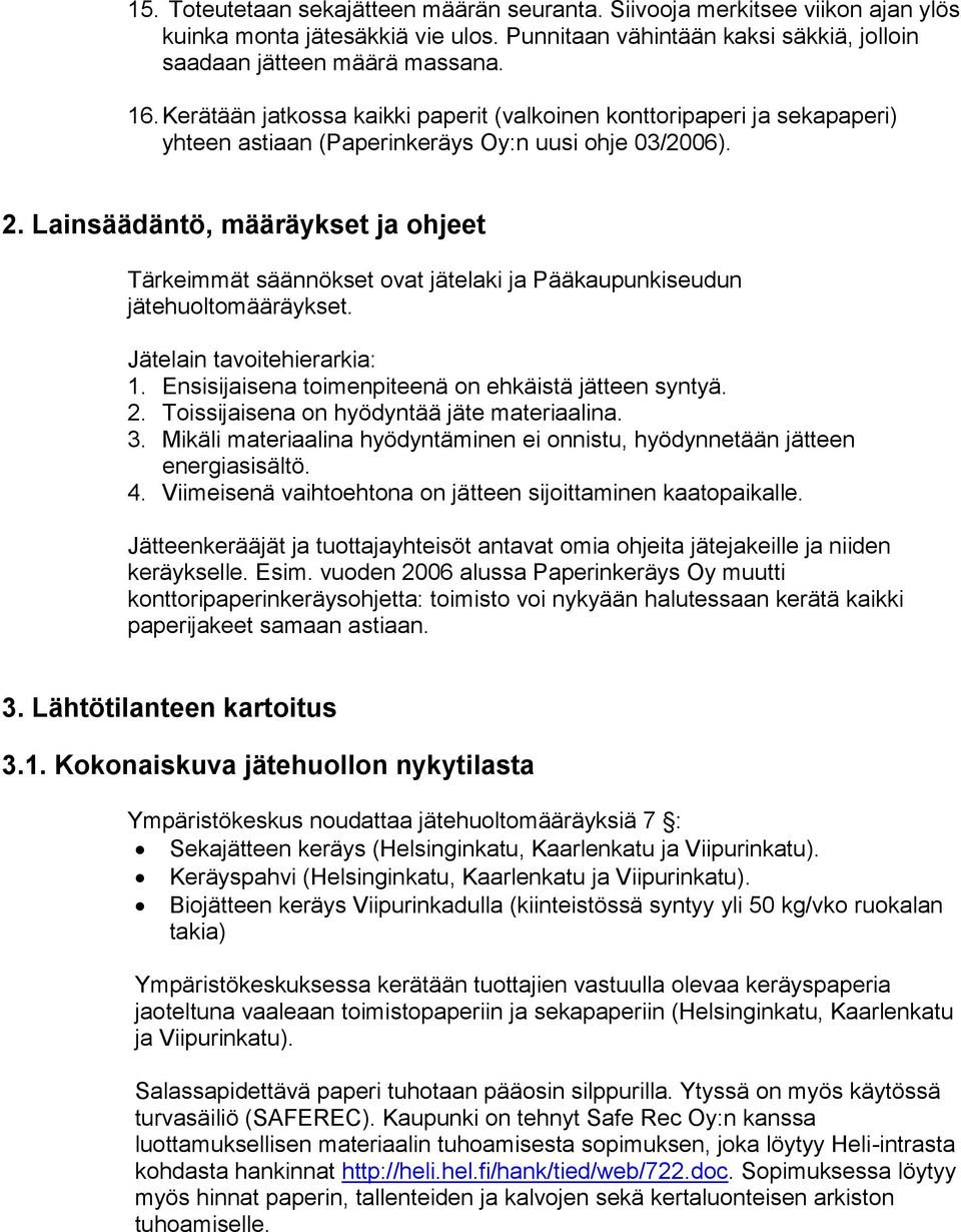 Lainsäädäntö, määräykset ja ohjeet Tärkeimmät säännökset ovat jätelaki ja Pääkaupunkiseudun jätehuoltomääräykset. Jätelain tavoitehierarkia: 1. Ensisijaisena toimenpiteenä on ehkäistä jätteen syntyä.