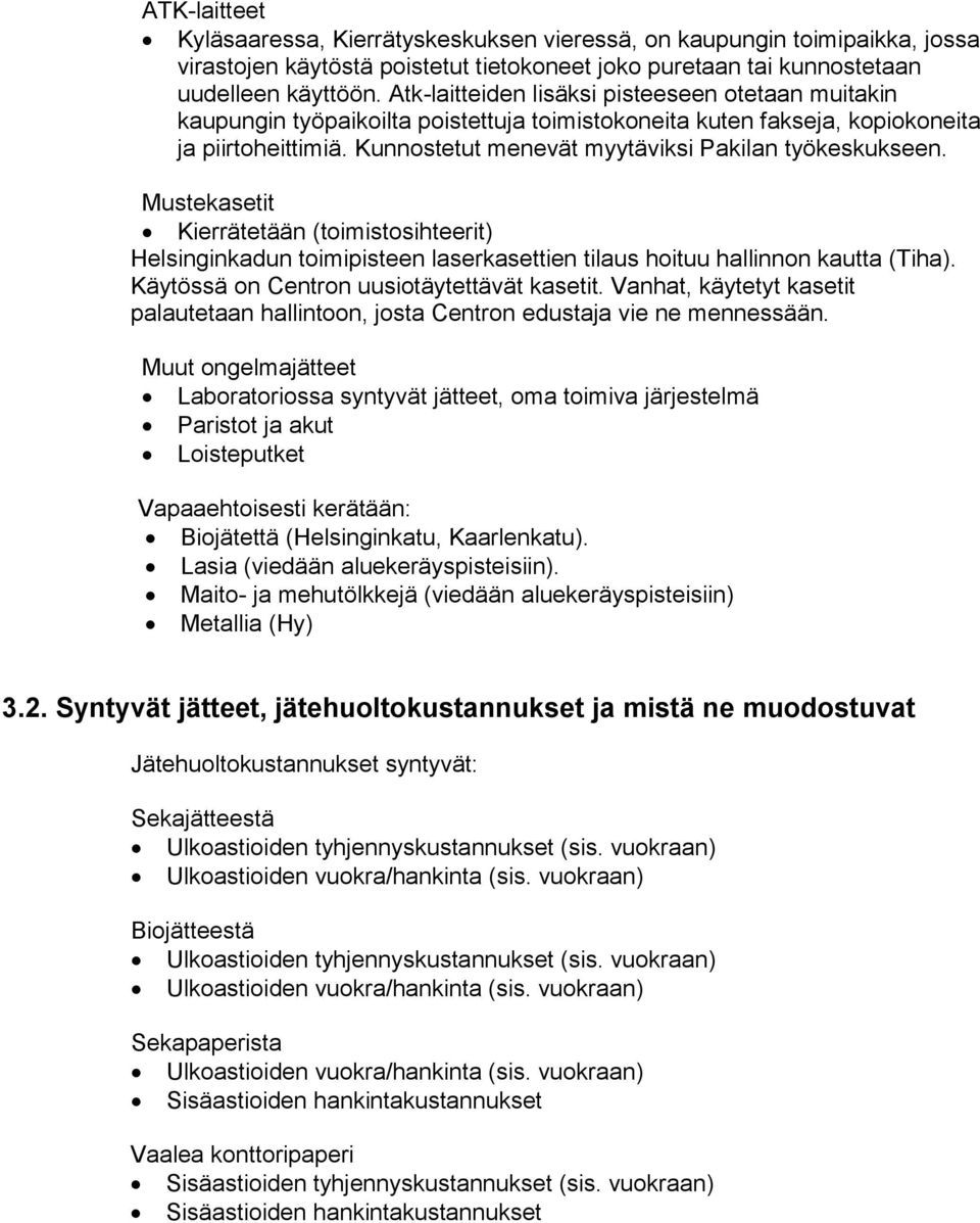 Kunnostetut menevät myytäviksi Pakilan työkeskukseen. Mustekasetit Kierrätetään (toimistosihteerit) Helsinginkadun toimipisteen laserkasettien tilaus hoituu hallinnon kautta (Tiha).