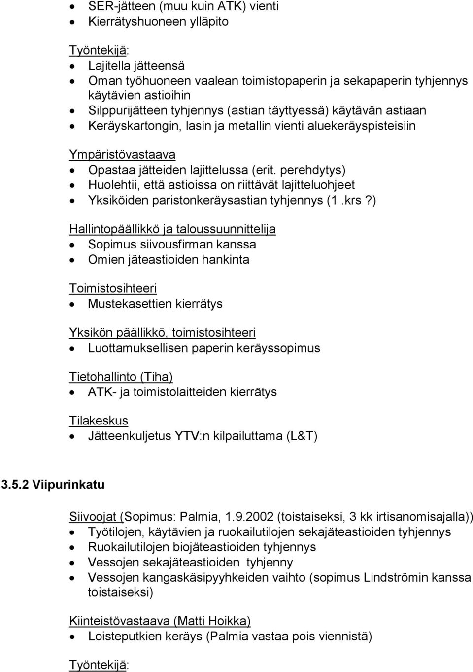 perehdytys) Huolehtii, että astioissa on riittävät lajitteluohjeet Yksiköiden paristonkeräysastian tyhjennys (1.krs?