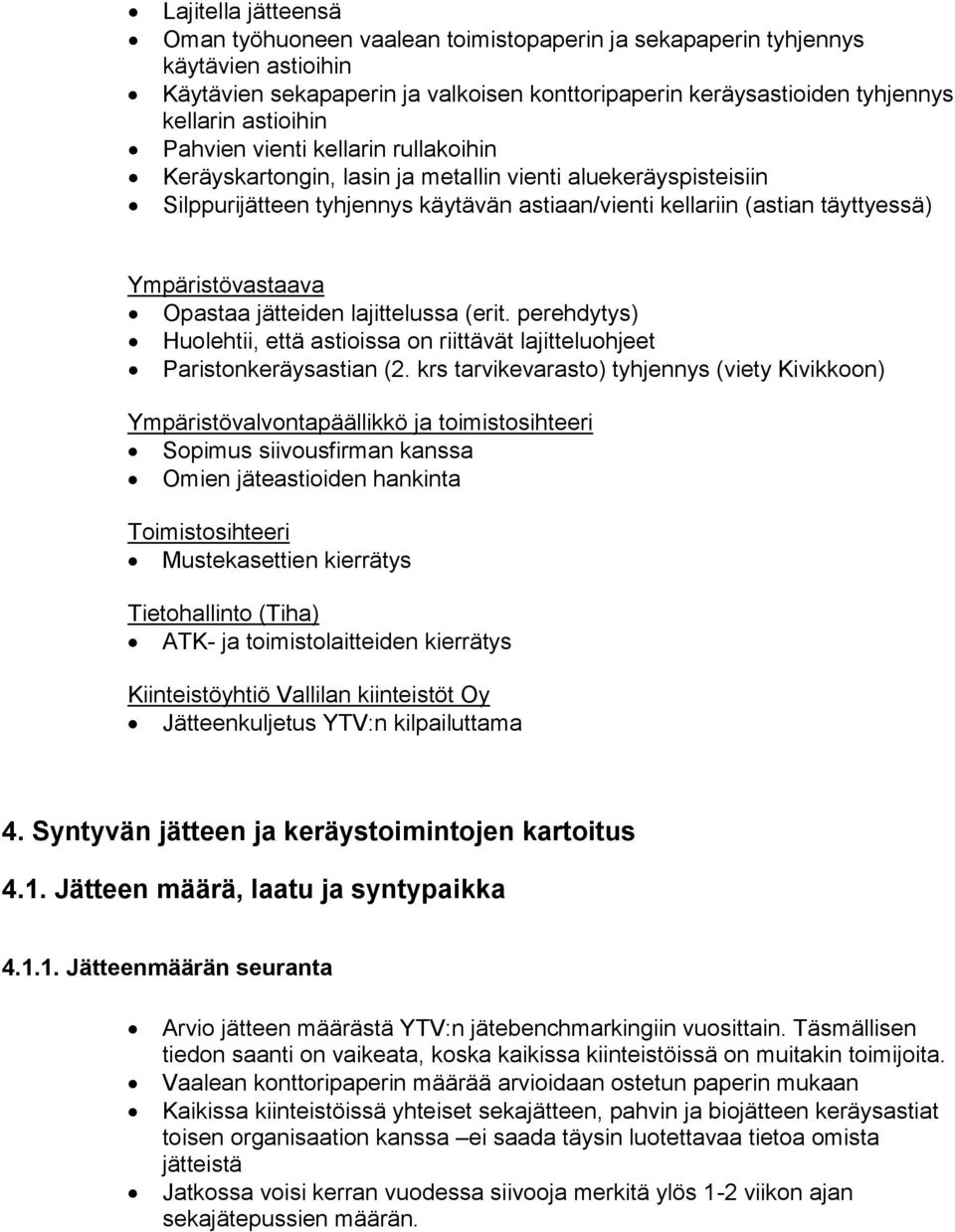 Ympäristövastaava Opastaa jätteiden lajittelussa (erit. perehdytys) Huolehtii, että astioissa on riittävät lajitteluohjeet Paristonkeräysastian (2.