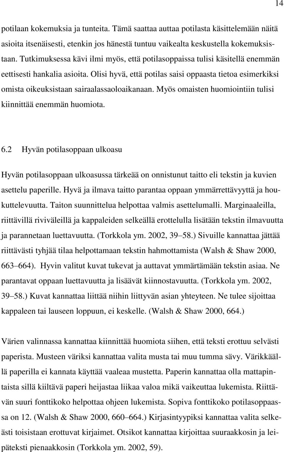 Olisi hyvä, että potilas saisi oppaasta tietoa esimerkiksi omista oikeuksistaan sairaalassaoloaikanaan. Myös omaisten huomiointiin tulisi kiinnittää enemmän huomiota. 6.