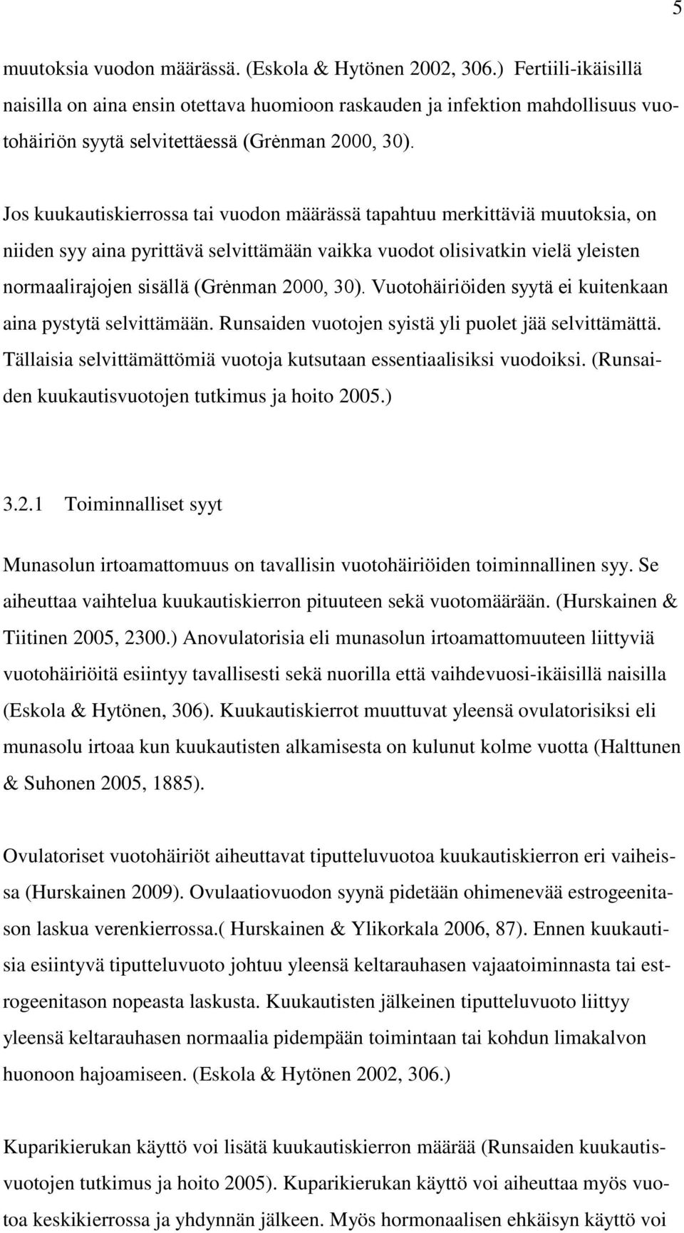 Jos kuukautiskierrossa tai vuodon määrässä tapahtuu merkittäviä muutoksia, on niiden syy aina pyrittävä selvittämään vaikka vuodot olisivatkin vielä yleisten normaalirajojen sisällä (Grėnman 2000,