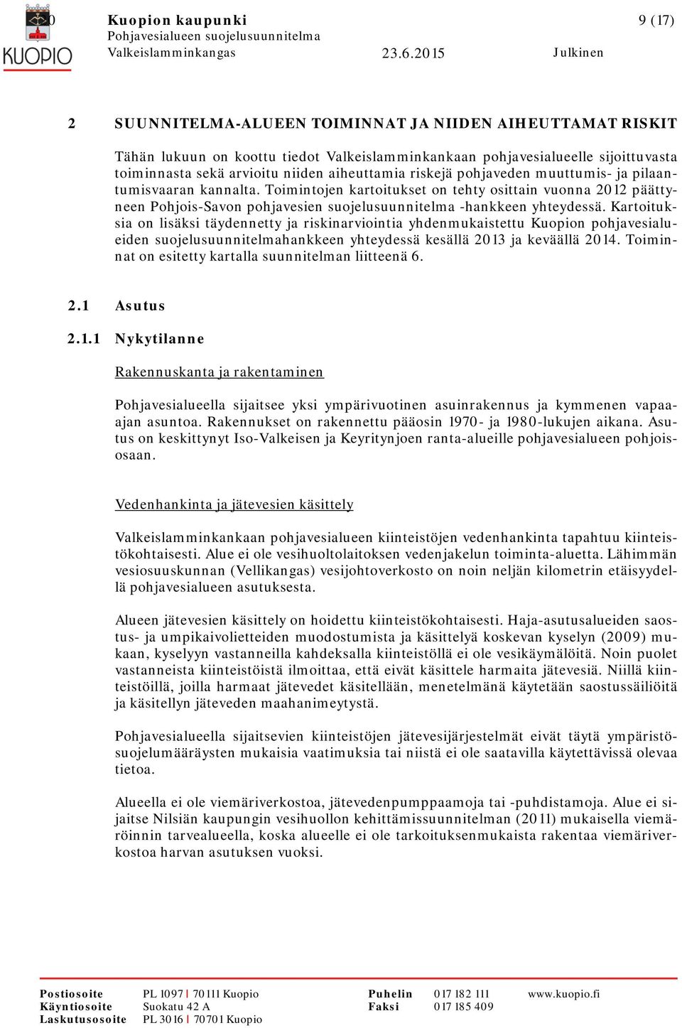 Toimintojen kartoitukset on tehty osittain vuonna 2012 päättyneen Pohjois-Savon pohjavesien suojelusuunnitelma -hankkeen yhteydessä.