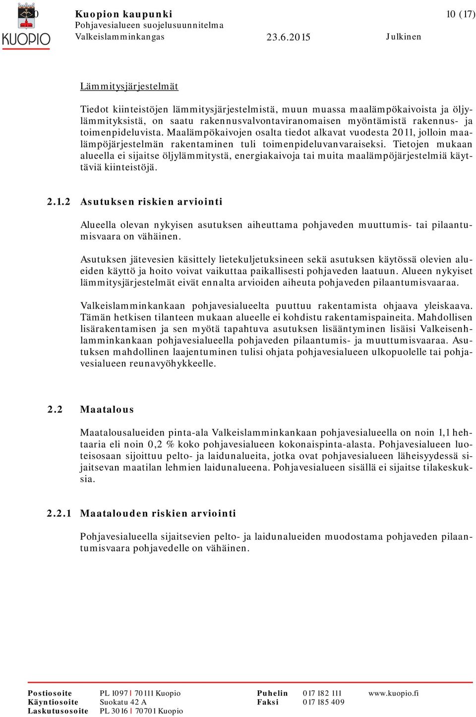 Tietojen mukaan alueella ei sijaitse öljylämmitystä, energiakaivoja tai muita maalämpöjärjestelmiä käyttäviä kiinteistöjä. 2.1.