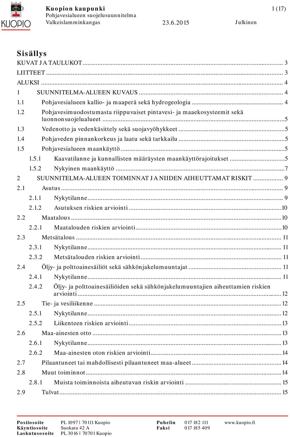 .. 5 1.5.2 Nykyinen maankäyttö... 7 2 SUUNNITELMA-ALUEEN TOIMINNAT JA NIIDEN AIHEUTTAMAT RISKIT... 9 2.1 Asutus... 9 2.1.1 Nykytilanne... 9 2.1.2 Asutuksen riskien arviointi... 10 2.2 Maatalous... 10 2.2.1 Maatalouden riskien arviointi.