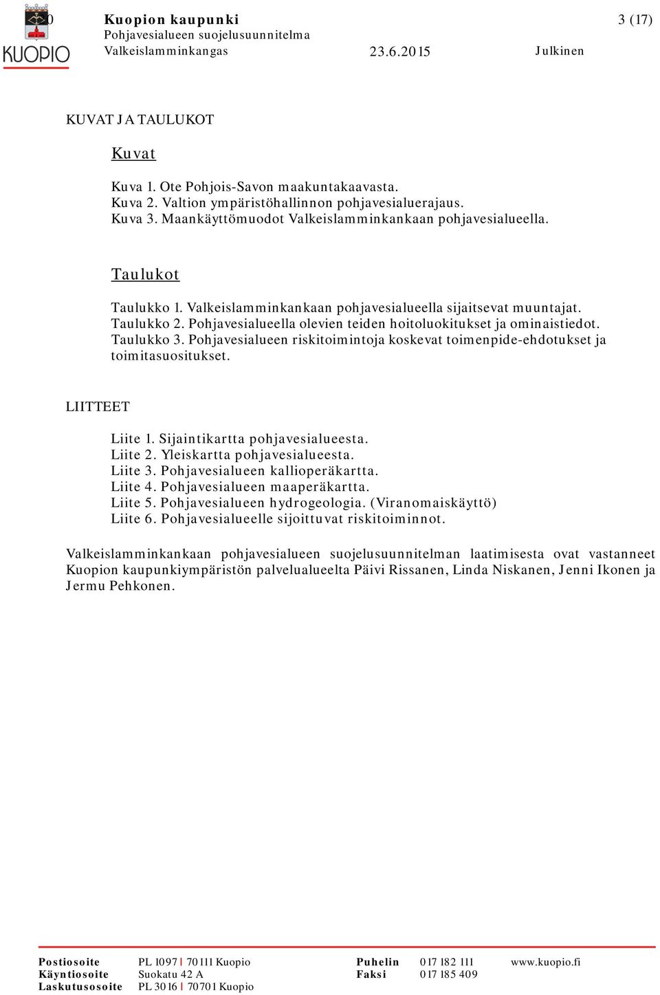 Pohjavesialueella olevien teiden hoitoluokitukset ja ominaistiedot. Taulukko 3. Pohjavesialueen riskitoimintoja koskevat toimenpide-ehdotukset ja toimitasuositukset. LIITTEET Liite 1.