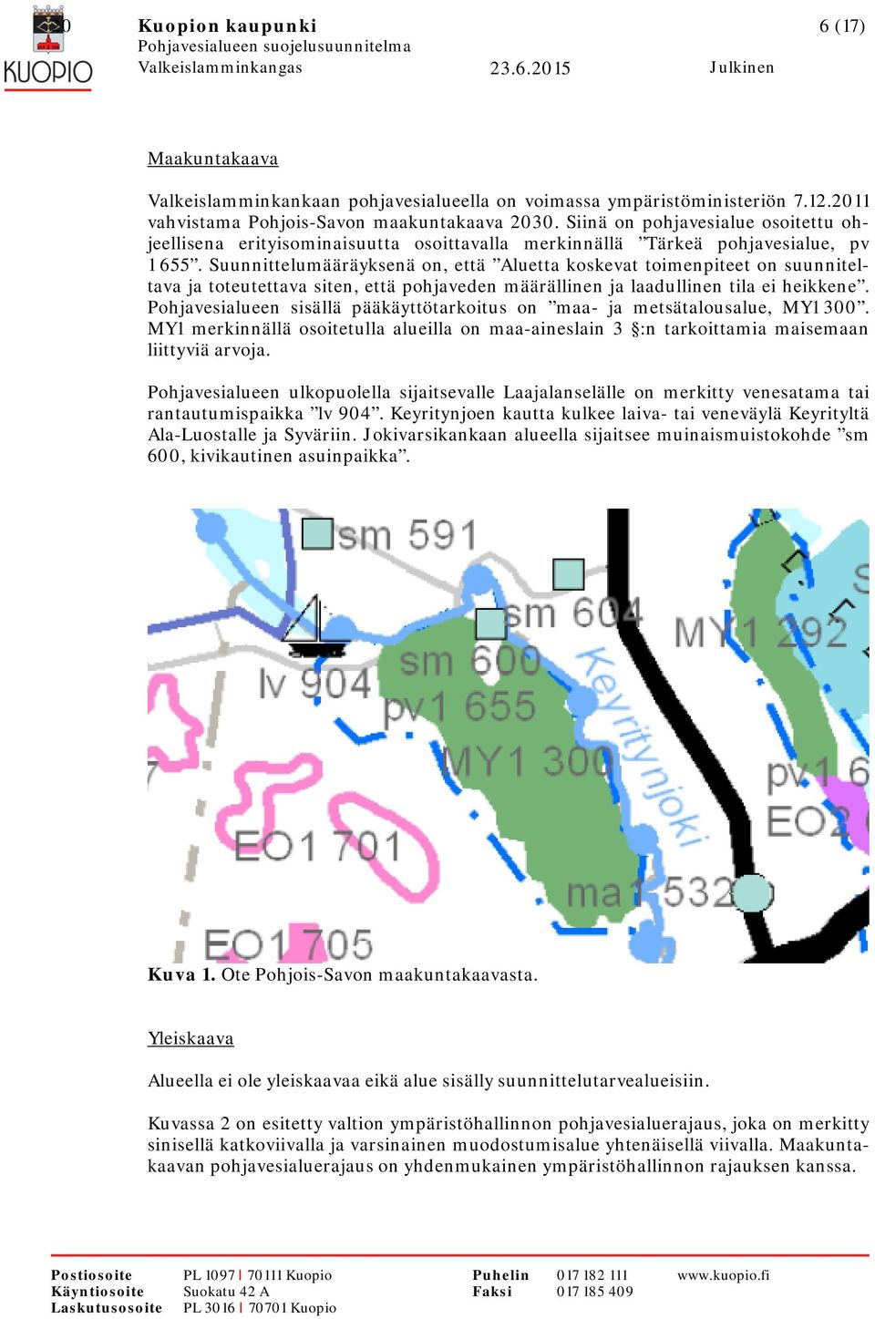 Suunnittelumääräyksenä on, että Aluetta koskevat toimenpiteet on suunniteltava ja toteutettava siten, että pohjaveden määrällinen ja laadullinen tila ei heikkene.