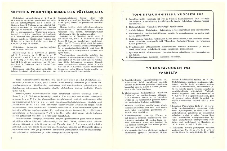 Yhdistyksen puheenjohtajaksi valittiin uudelleen yksimielisesti ev V Karvinen sekä johtokunnan erovuoroiset jäsenet uudelleen.