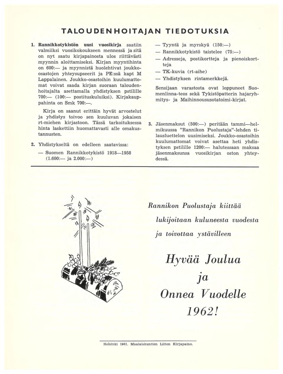 Joukko-osastoihin kuulumattomat voivat saada kirjan suoraan taloudenhoitajalta asettamalla yhdistyksen pstilille 700: - (100: postituskuluiksi). Kirjakauppahinta on Smk 700:.