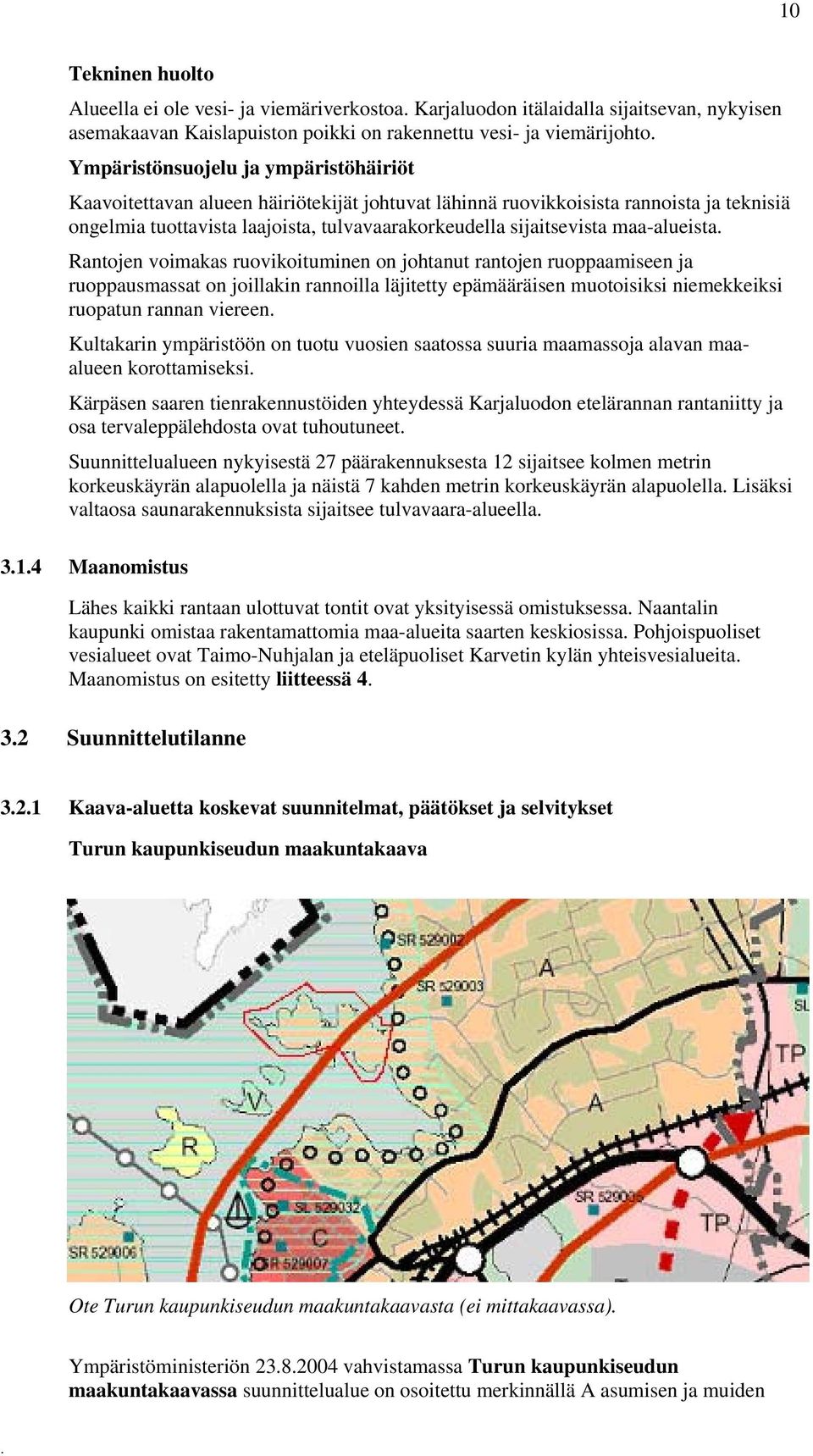 voimakas ruovikoituminen on johtanut rantojen ruoppaamiseen ja ruoppausmassat on joillakin rannoilla läjitetty epämääräisen muotoisiksi niemekkeiksi ruopatun rannan viereen Kultakarin ympäristöön on