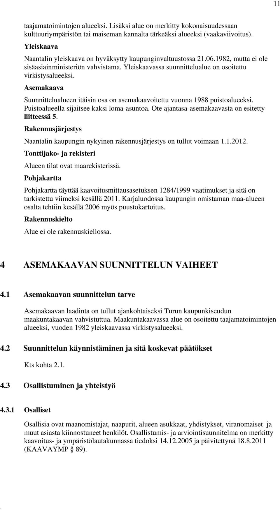 vuonna 1988 puistoalueeksi Puistoalueella sijaitsee kaksi loma-asuntoa Ote ajantasa-asemakaavasta on esitetty liitteessä 5 Rakennusjärjestys Naantalin kaupungin nykyinen rakennusjärjestys on tullut