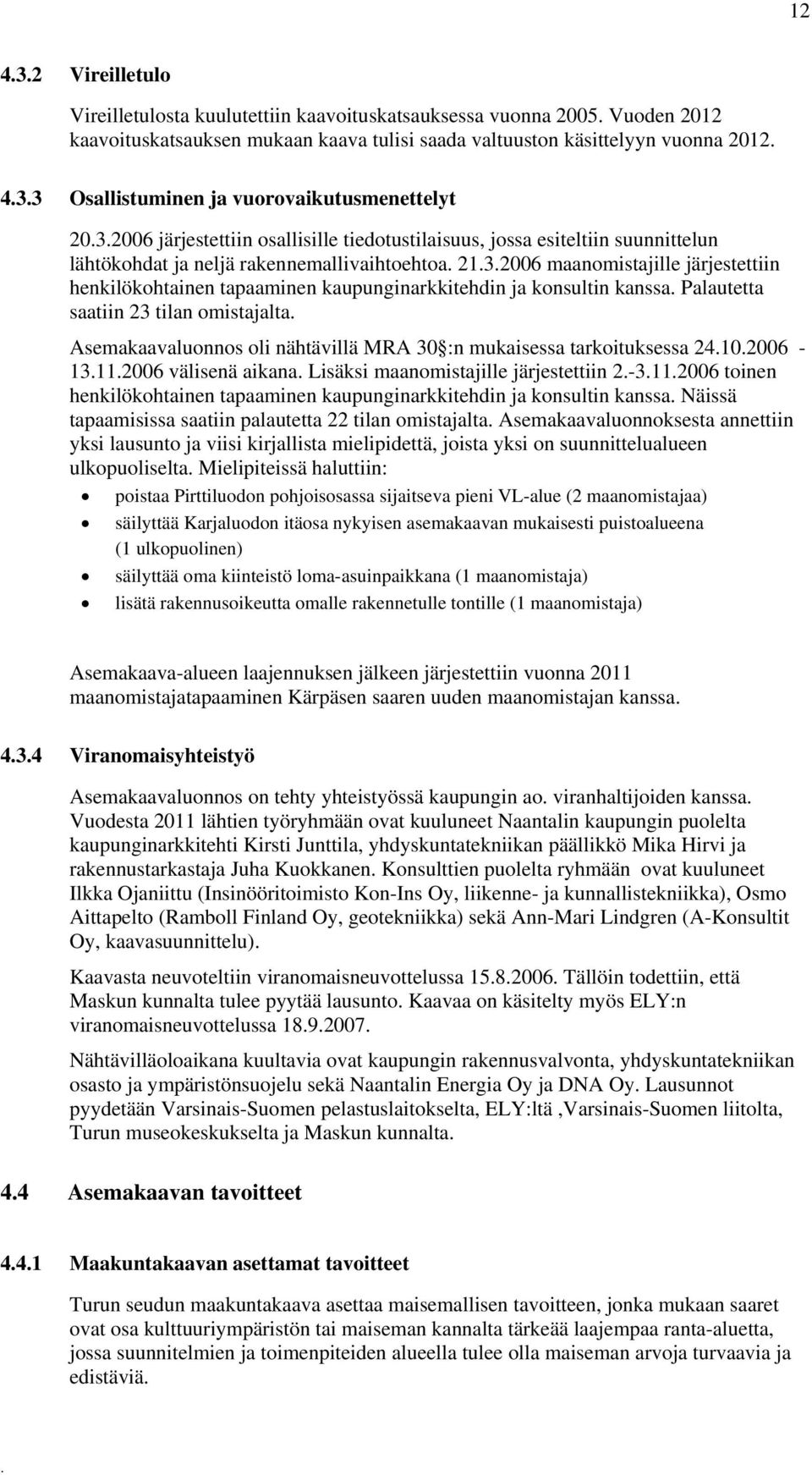 henkilökohtainen tapaaminen kaupunginarkkitehdin ja konsultin kanssa Palautetta saatiin 23 tilan omistajalta Asemakaavaluonnos oli nähtävillä MRA 30 :n mukaisessa tarkoituksessa 24102006-13112006