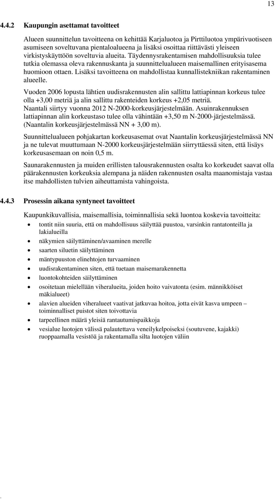 tavoitteena on mahdollistaa kunnallistekniikan rakentaminen alueelle Vuoden 2006 lopusta lähtien uudisrakennusten alin sallittu lattiapinnan korkeus tulee olla +3,00 metriä ja alin sallittu