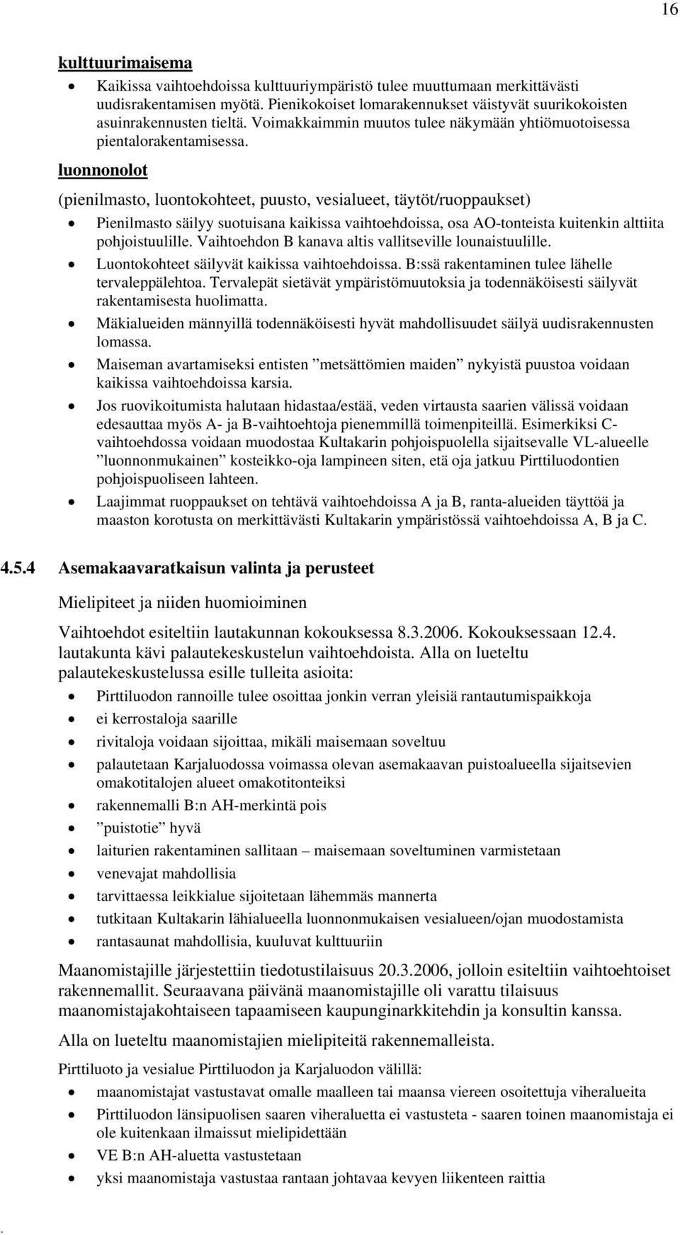 vaihtoehdoissa, osa AO-tonteista kuitenkin alttiita pohjoistuulille Vaihtoehdon B kanava altis vallitseville lounaistuulille Luontokohteet säilyvät kaikissa vaihtoehdoissa B:ssä rakentaminen tulee