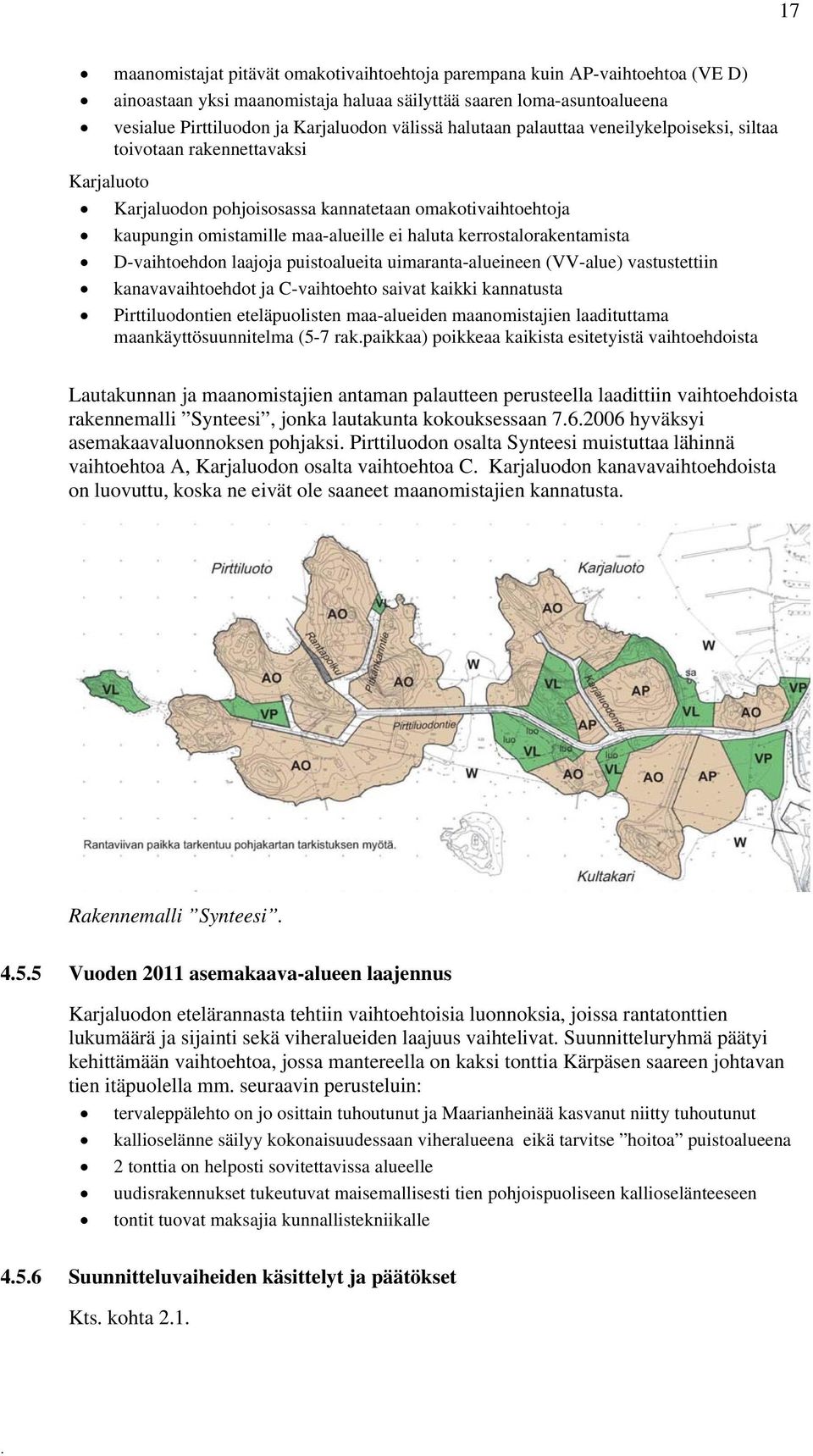 kerrostalorakentamista D-vaihtoehdon laajoja puistoalueita uimaranta-alueineen (VV-alue) vastustettiin kanavavaihtoehdot ja C-vaihtoehto saivat kaikki kannatusta Pirttiluodontien eteläpuolisten